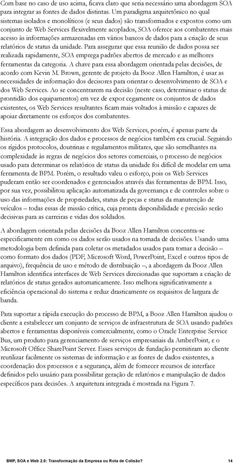 mais acesso às informações armazenadas em vários bancos de dados para a criação de seus relatórios de status da unidade.