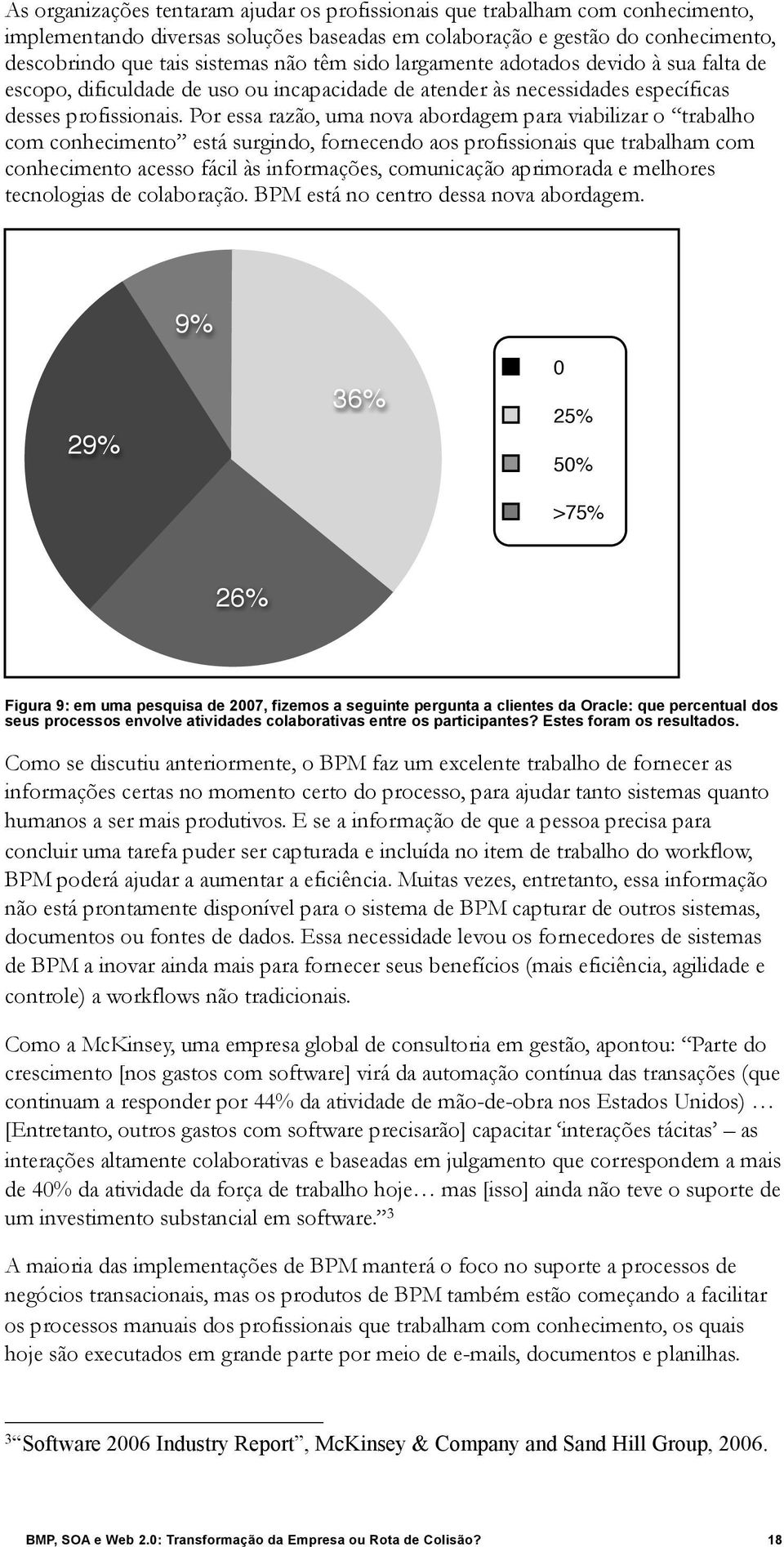 Por essa razão, uma nova abordagem para viabilizar o trabalho com conhecimento está surgindo, fornecendo aos profissionais que trabalham com conhecimento acesso fácil às informações, comunicação