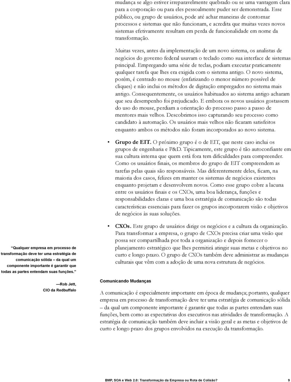 funcionalidade em nome da transformação. Muitas vezes, antes da implementação de um novo sistema, os analistas de negócios do governo federal usavam o teclado como sua interface de sistemas principal.