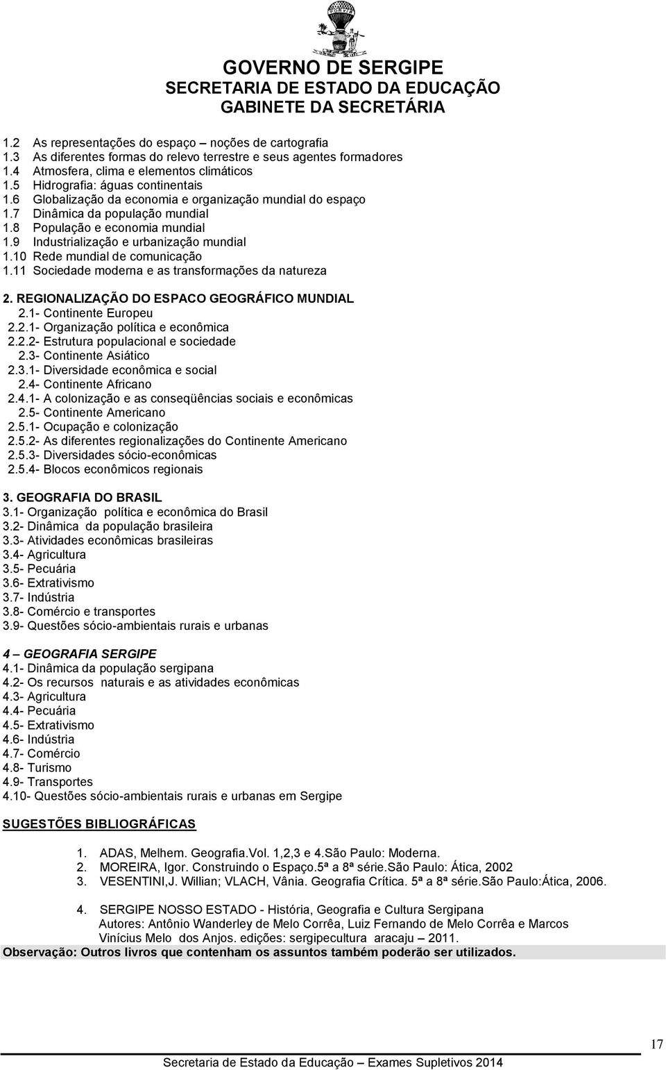 9 Industrialização e urbanização mundial 1.10 Rede mundial de comunicação 1.11 Sociedade moderna e as transformações da natureza 2. REGIONALIZAÇÃO DO ESPACO GEOGRÁFICO MUNDIAL 2.