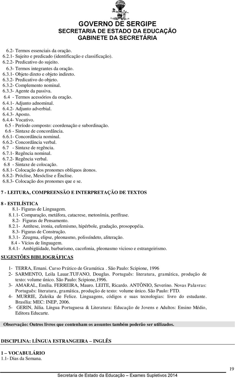 6.5 - Período composto: coordenação e subordinação. 6.6 - Sintaxe de concordância. 6.6.1- Concordância nominal. 6.6.2- Concordância verbal. 6.7 - Sintaxe de regência. 6.7.1- Regência nominal. 6.7.2- Regência verbal.