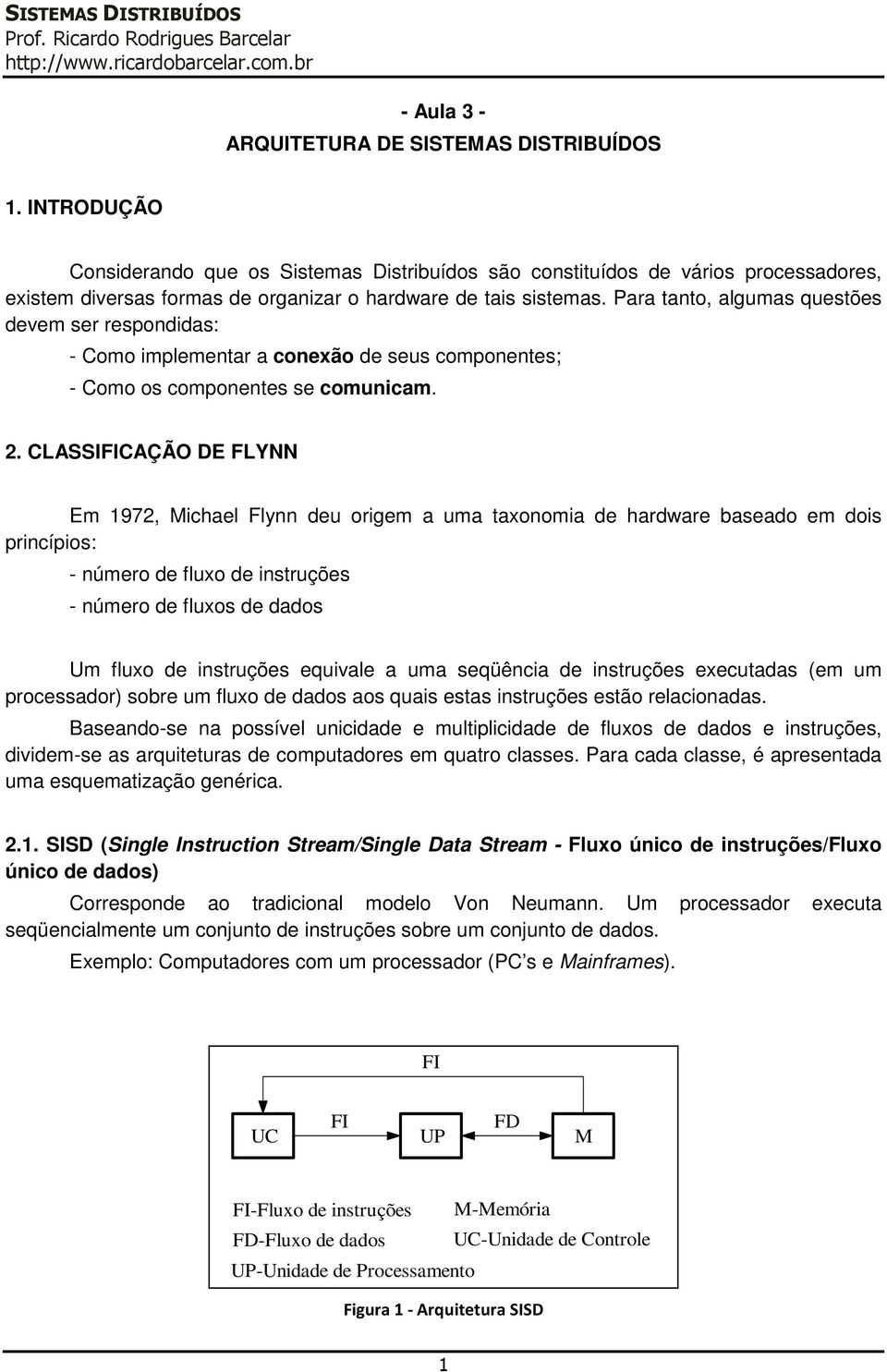 deu origem a uma taxonomia de hardware baseado em dois princípios: - número de fluxo de instruções - número de fluxos de dados Um fluxo de instruções equivale a uma seqüência de instruções executadas