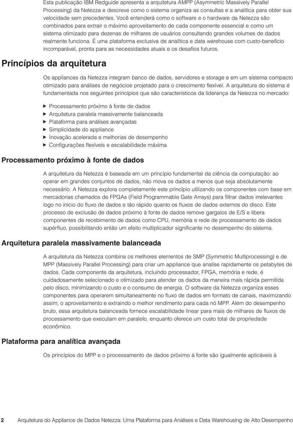 Você entenderá como o software e o hardware da Netezza são combinados para extrair o máximo aproveitamento de cada componente essencial e como um sistema otimizado para dezenas de milhares de