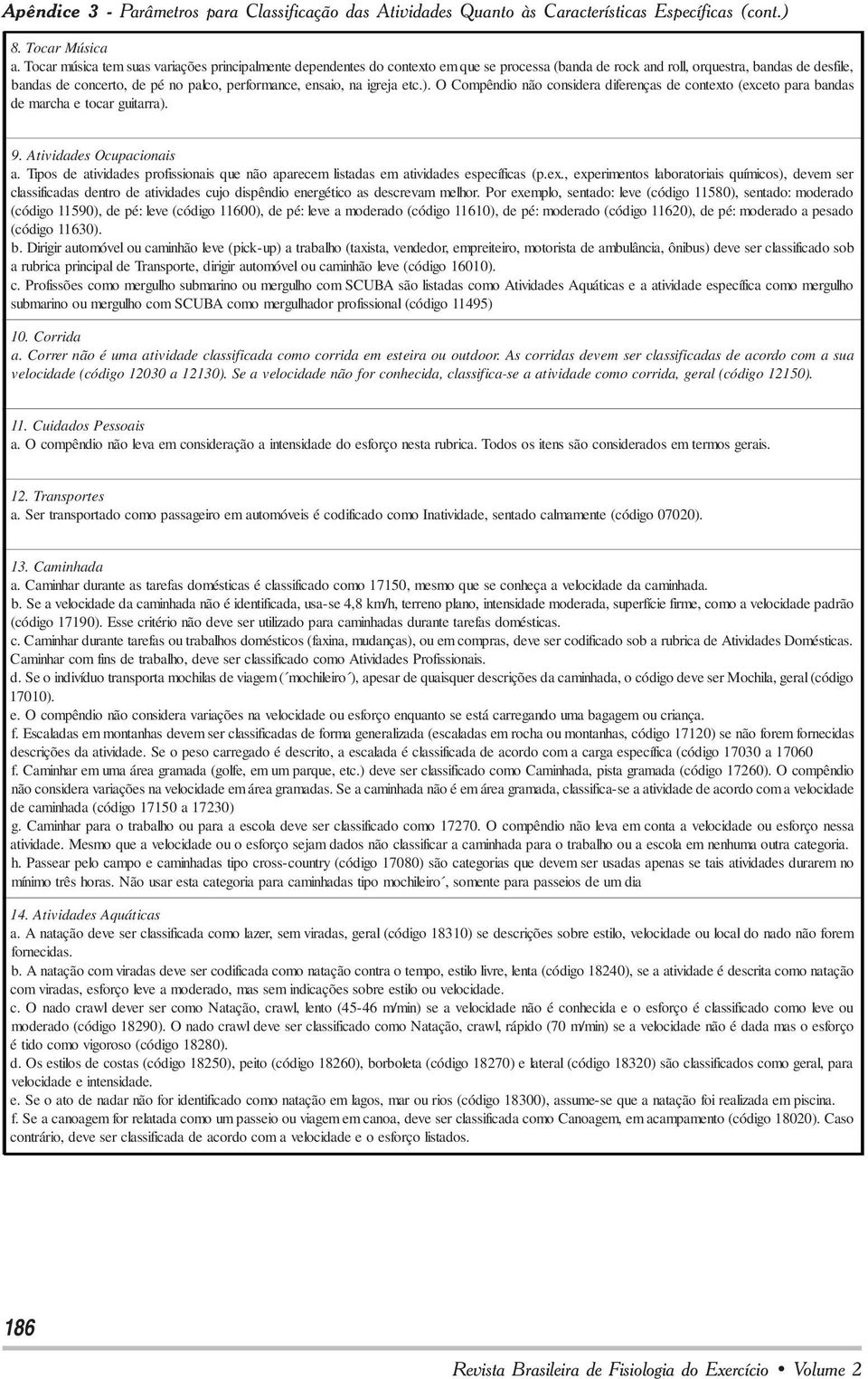 ensaio, na igreja etc.). O Compêndio não considera diferenças de contexto (exceto para bandas de marcha e tocar guitarra). 9. Atividades Ocupacionais a.