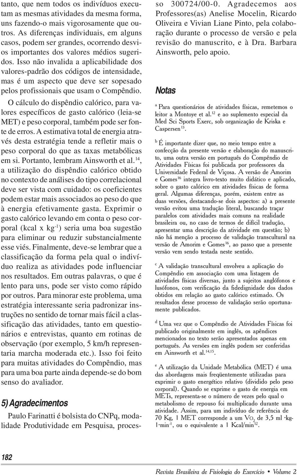 Isso não invalida a aplicabilidade dos valores-padrão dos códigos de intensidade, mas é um aspecto que deve ser sopesado pelos profissionais que usam o Compêndio.