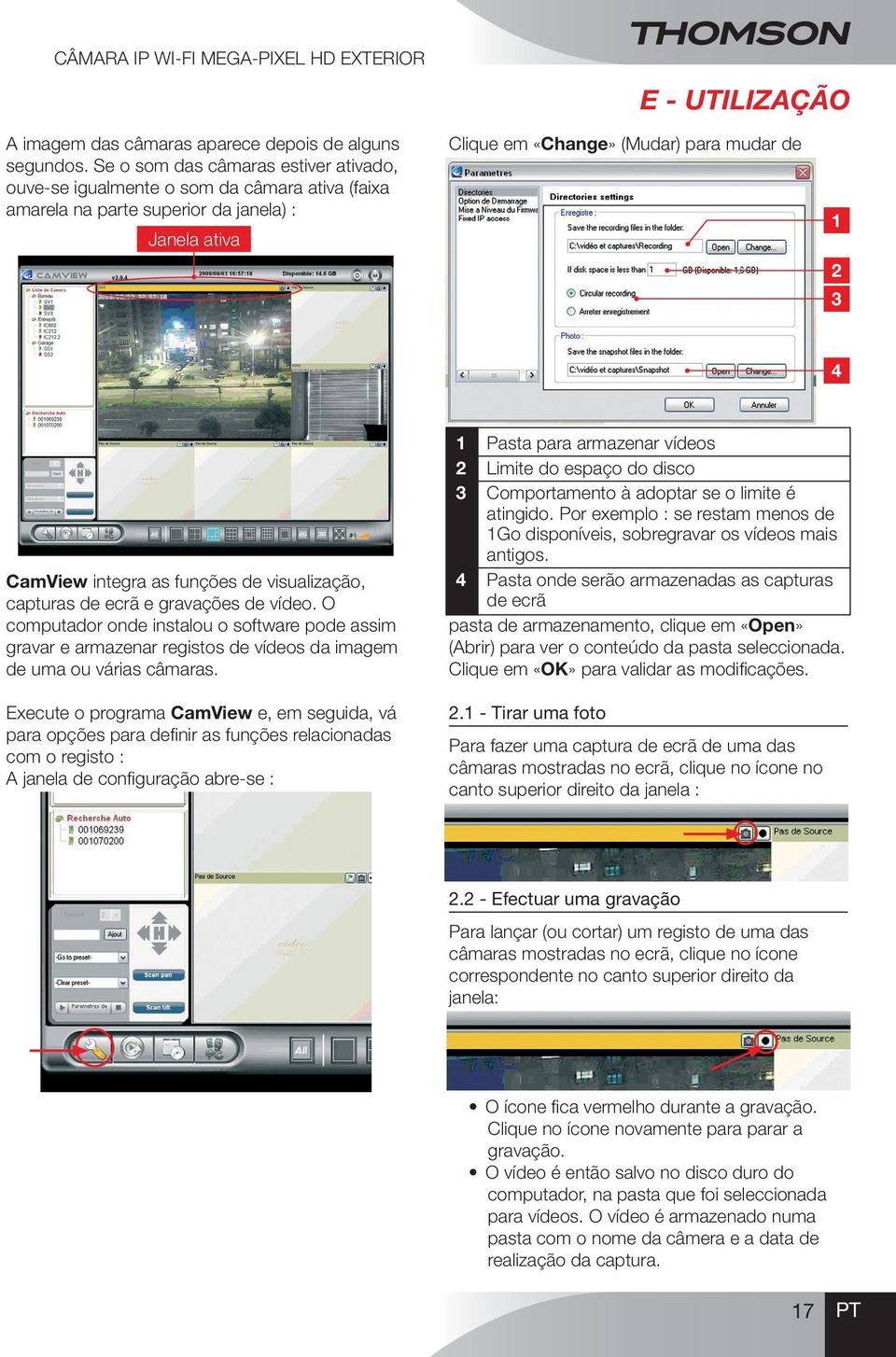 integra as funções de visualização, capturas de ecrã e gravações de vídeo. O computador onde instalou o software pode assim gravar e armazenar registos de vídeos da imagem de uma ou várias câmaras.