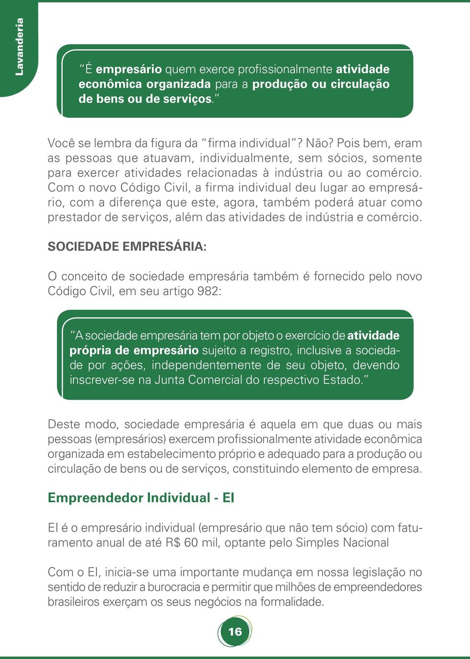 Com o novo Código Civil, a firma individual deu lugar ao empresário, com a diferença que este, agora, também poderá atuar como prestador de serviços, além das atividades de indústria e comércio.