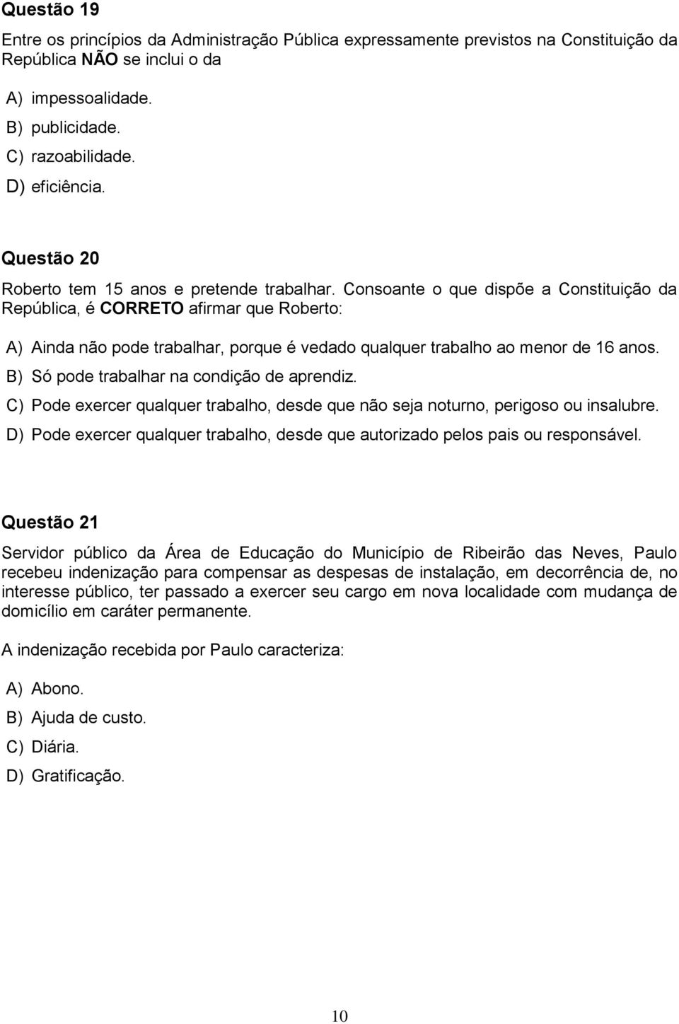 Consoante o que dispõe a Constituição da República, é CORRETO afirmar que Roberto: A) Ainda não pode trabalhar, porque é vedado qualquer trabalho ao menor de 16 anos.