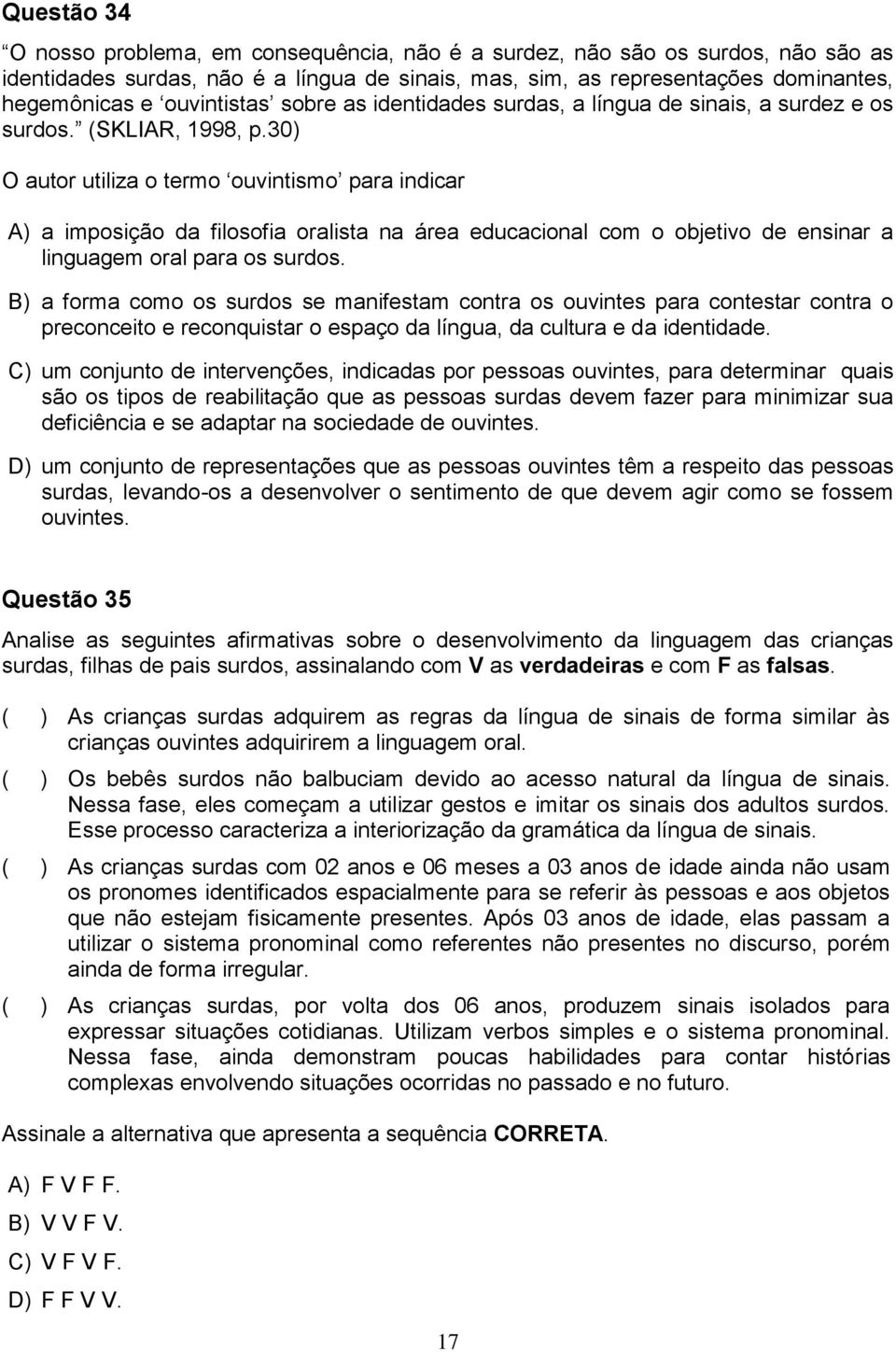 30) O autor utiliza o termo ouvintismo para indicar A) a imposição da filosofia oralista na área educacional com o objetivo de ensinar a linguagem oral para os surdos.