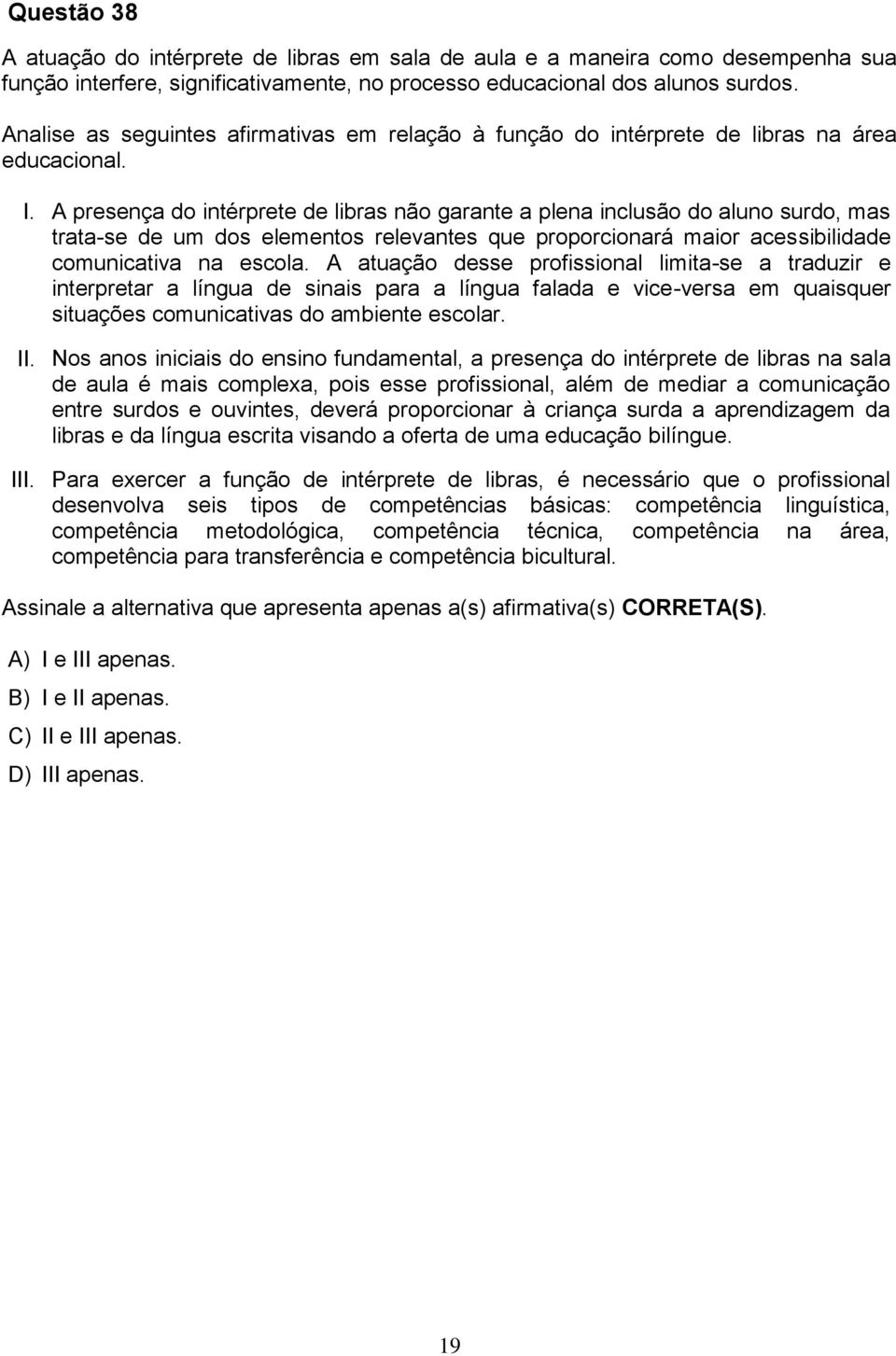 A presença do intérprete de libras não garante a plena inclusão do aluno surdo, mas trata-se de um dos elementos relevantes que proporcionará maior acessibilidade comunicativa na escola.