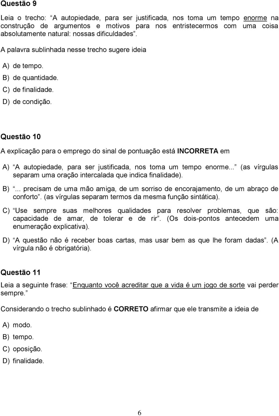 Questão 10 A explicação para o emprego do sinal de pontuação está INCORRETA em A) A autopiedade, para ser justificada, nos toma um tempo enorme.