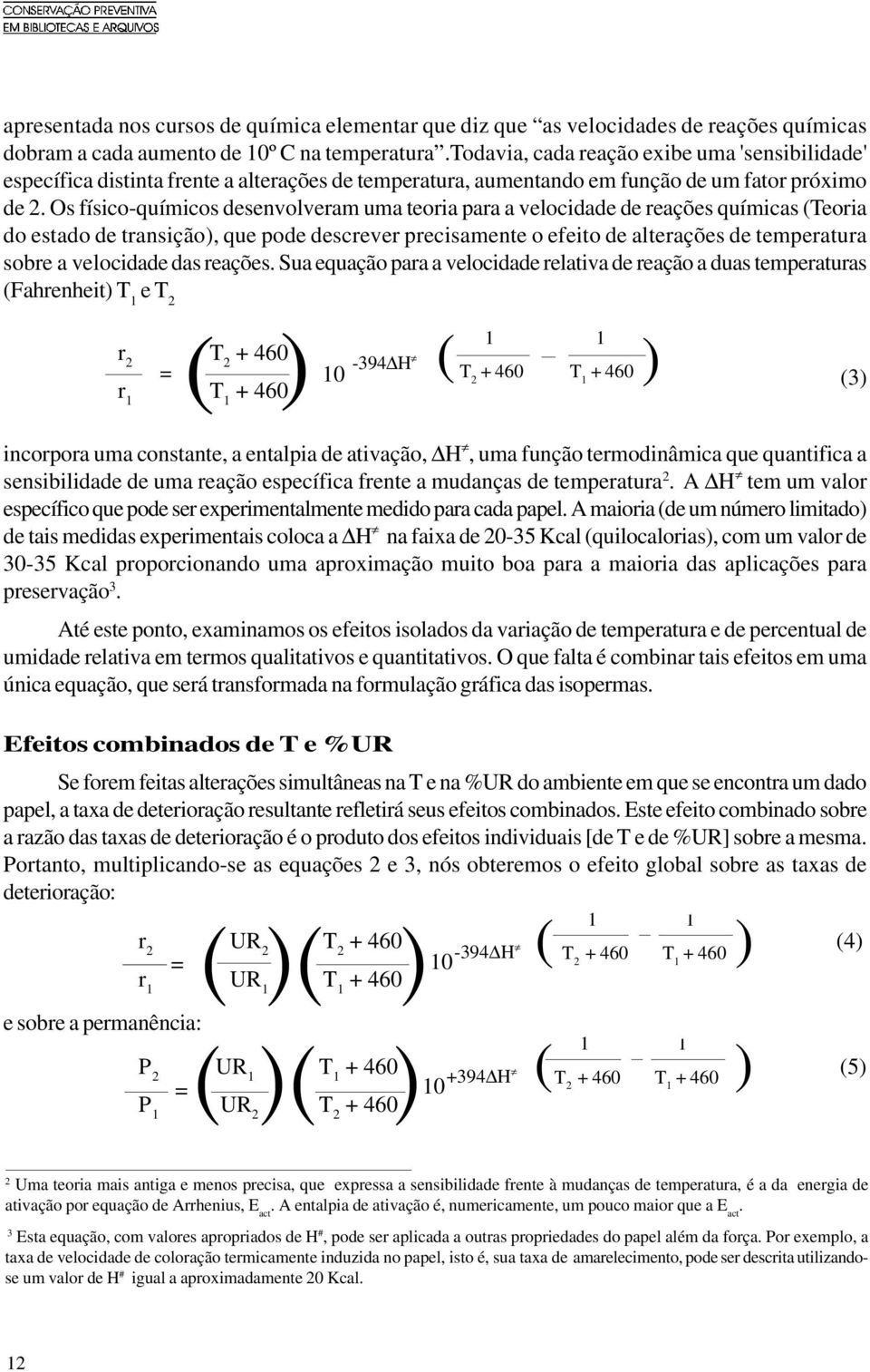 Os físico-químicos desenvolveram uma teoria para a velocidade de reações químicas (Teoria do estado de transição), que pode descrever precisamente o efeito de alterações de temperatura sobre a