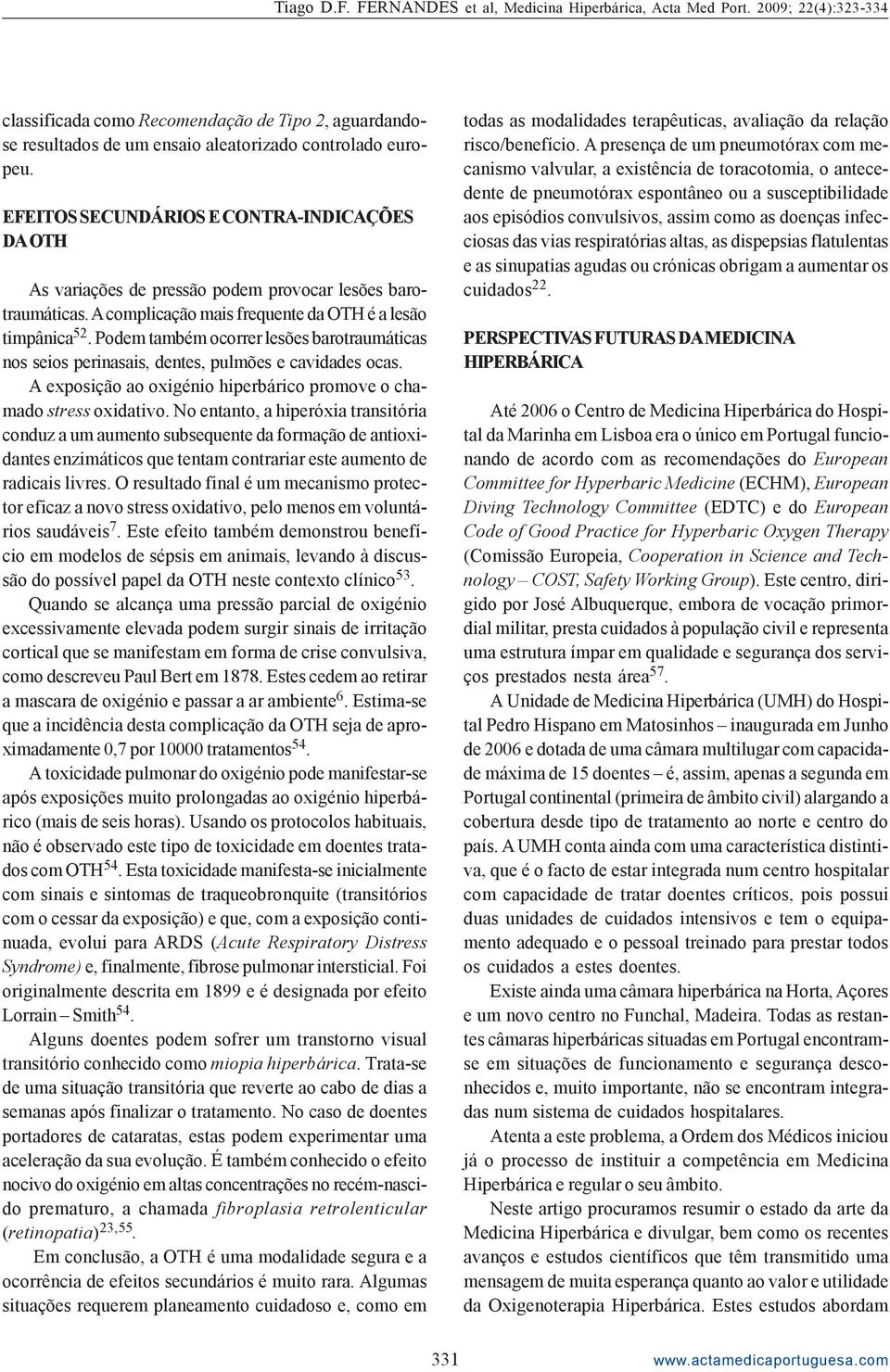 Podem também ocorrer lesões barotraumáticas nos seios perinasais, dentes, pulmões e cavidades ocas. A exposição ao oxigénio hiperbárico promove o chamado stress oxidativo.