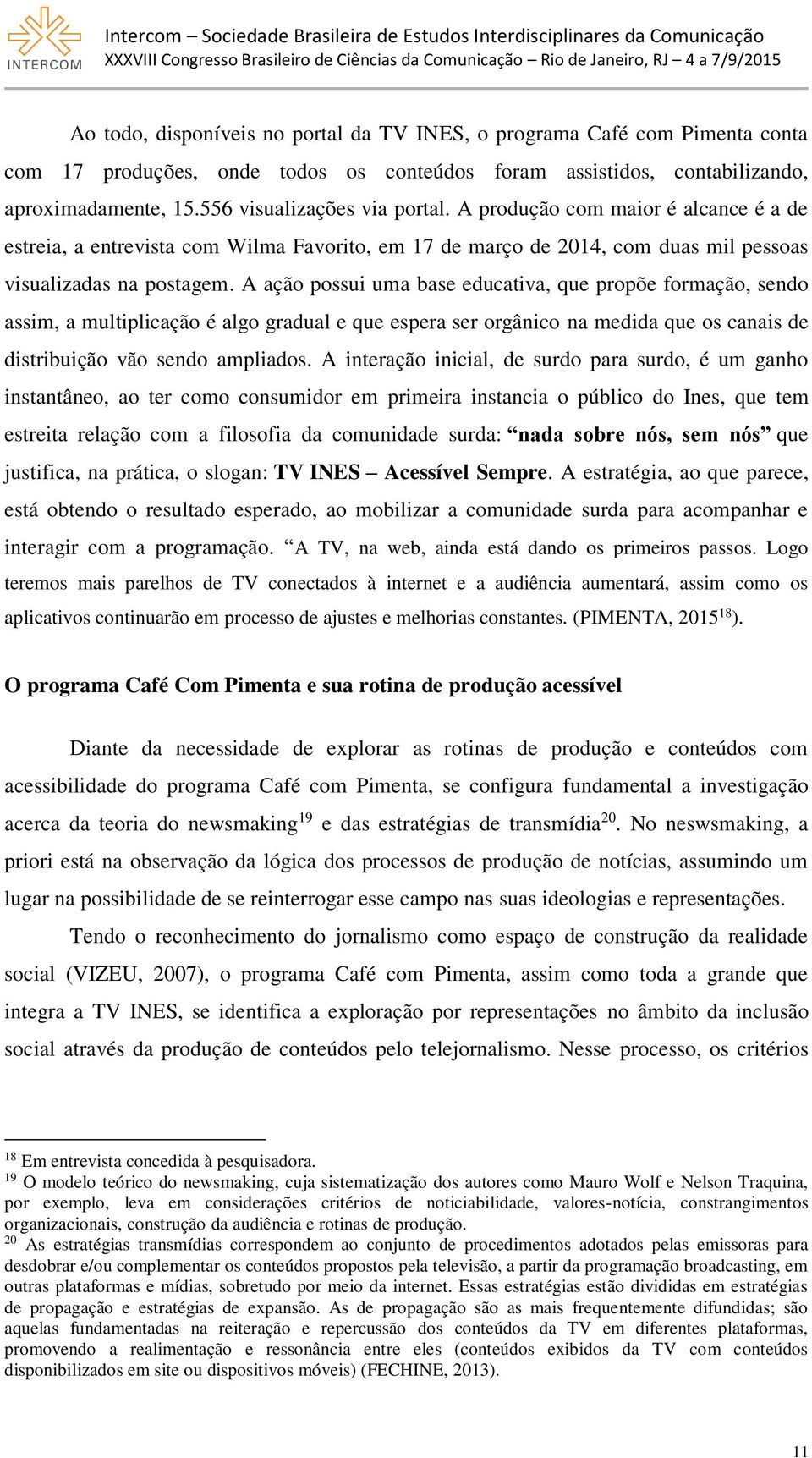 A ação possui uma base educativa, que propõe formação, sendo assim, a multiplicação é algo gradual e que espera ser orgânico na medida que os canais de distribuição vão sendo ampliados.