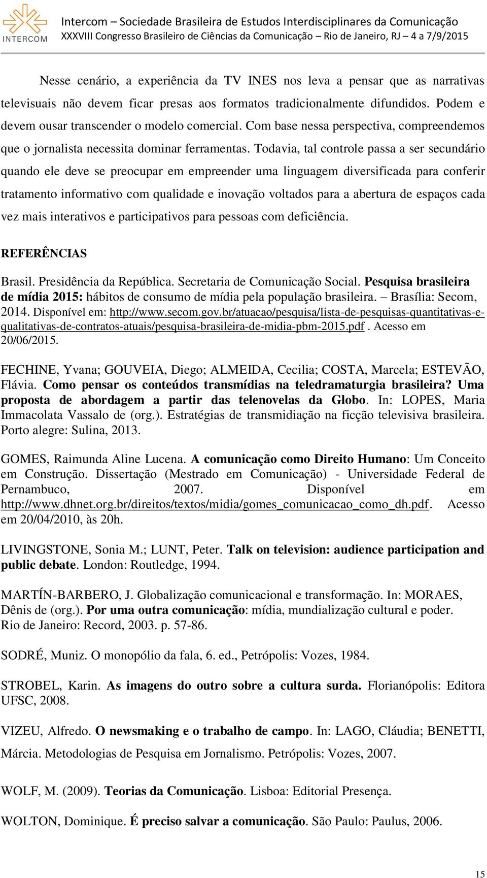 Todavia, tal controle passa a ser secundário quando ele deve se preocupar em empreender uma linguagem diversificada para conferir tratamento informativo com qualidade e inovação voltados para a