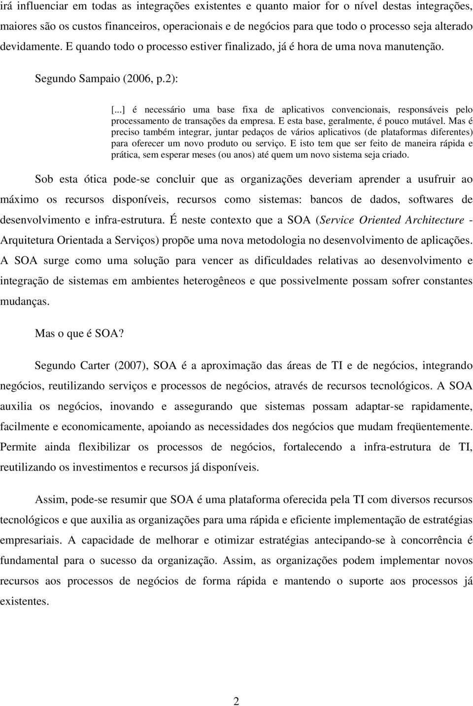 ..] é necessário uma base fixa de aplicativos convencionais, responsáveis pelo processamento de transações da empresa. E esta base, geralmente, é pouco mutável.