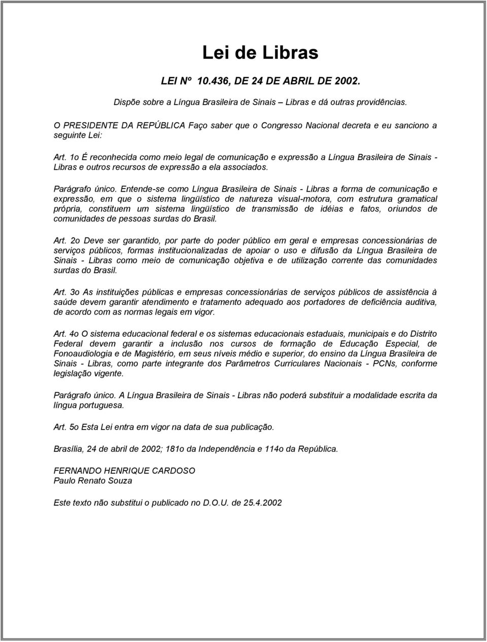 1o É reconhecida como meio legal de comunicação e expressão a Língua Brasileira de Sinais - Libras e outros recursos de expressão a ela associados. Parágrafo único.