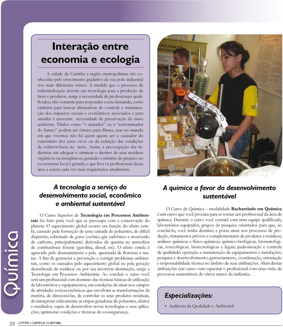 como também para buscar alternativas de controle e minimização dos impactos sociais e econômicos associados e para atender à crescente necessidade de preservação do meio ambiente.