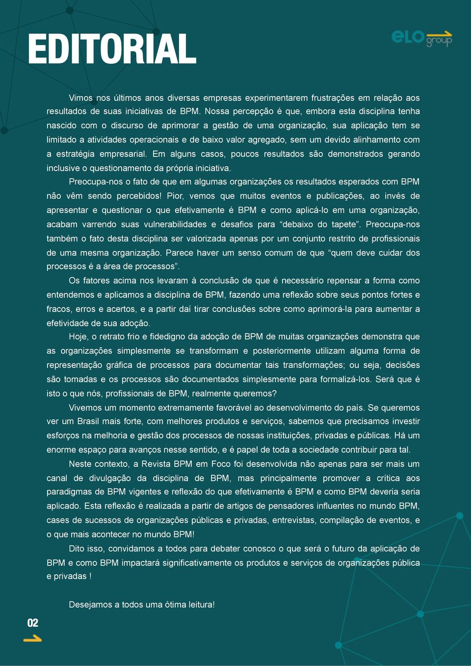 sem um devido alinhamento com a estratégia empresarial. Em alguns casos, poucos resultados são demonstrados gerando inclusive o questionamento da própria iniciativa.