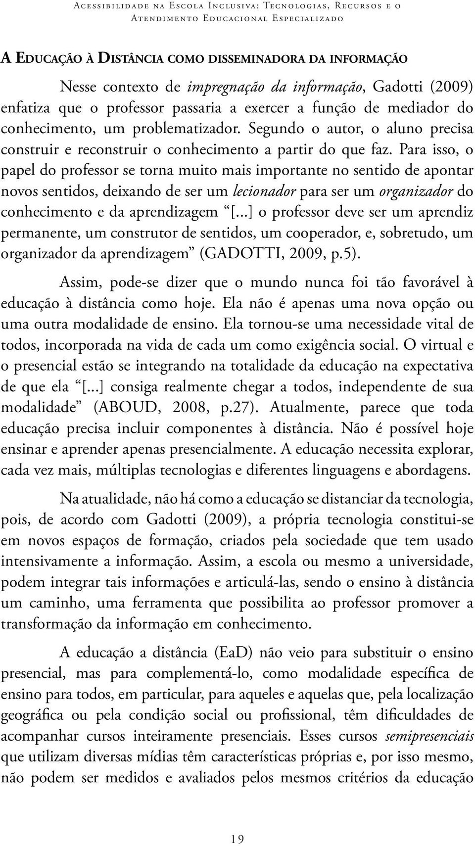 Segundo o autor, o aluno precisa construir e reconstruir o conhecimento a partir do que faz.