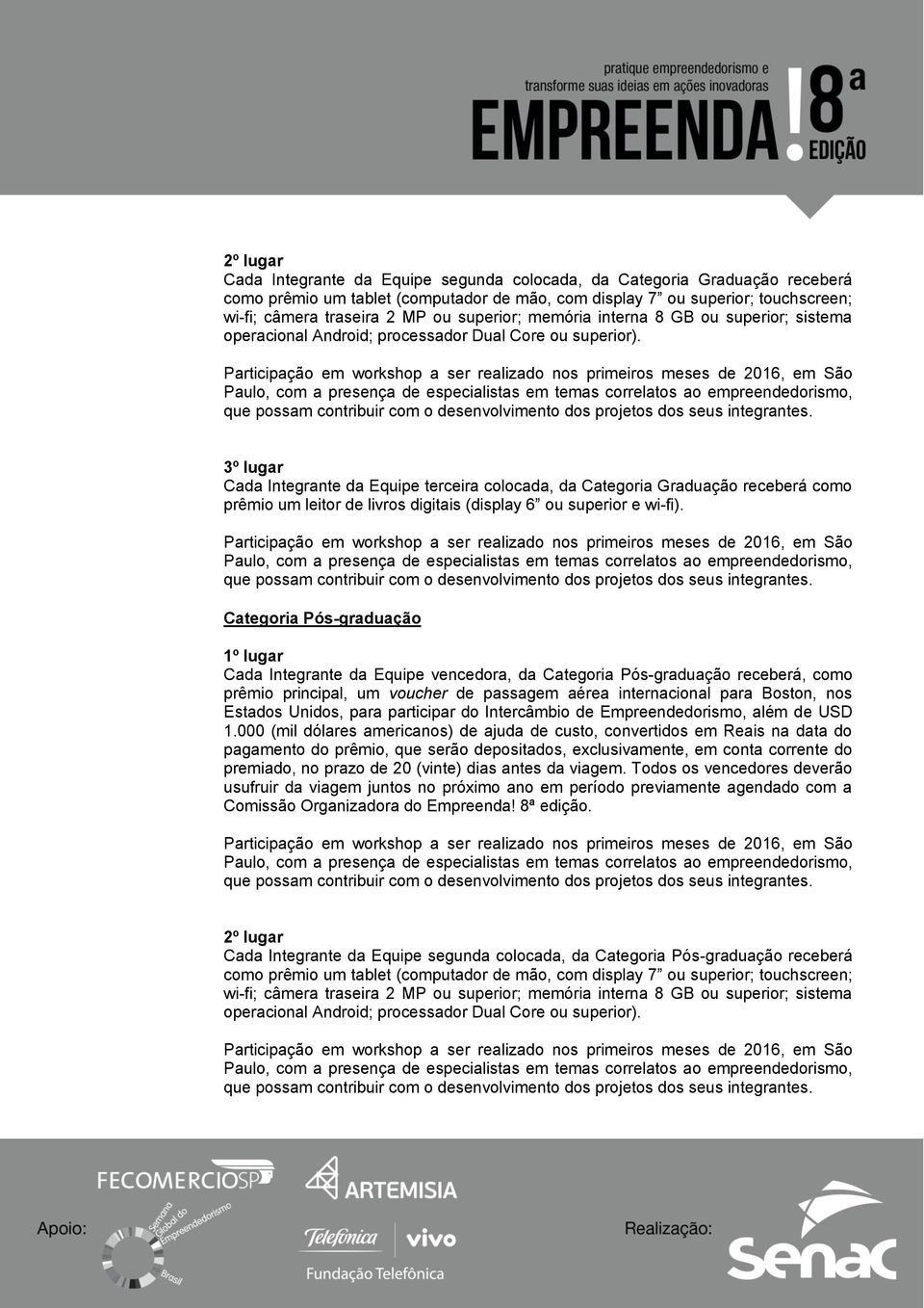 3º lugar Cada Integrante da Equipe terceira colocada, da Categoria Graduação receberá como prêmio um leitor de livros digitais (display 6 ou superior e wi-fi).