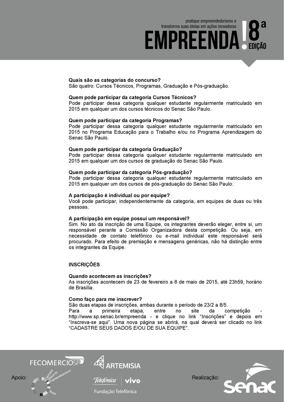 Pode participar dessa categoria qualquer estudante regularmente matriculado em 2015 no Programa Educação para o Trabalho e/ou no Programa Aprendizagem do Senac São Paulo.