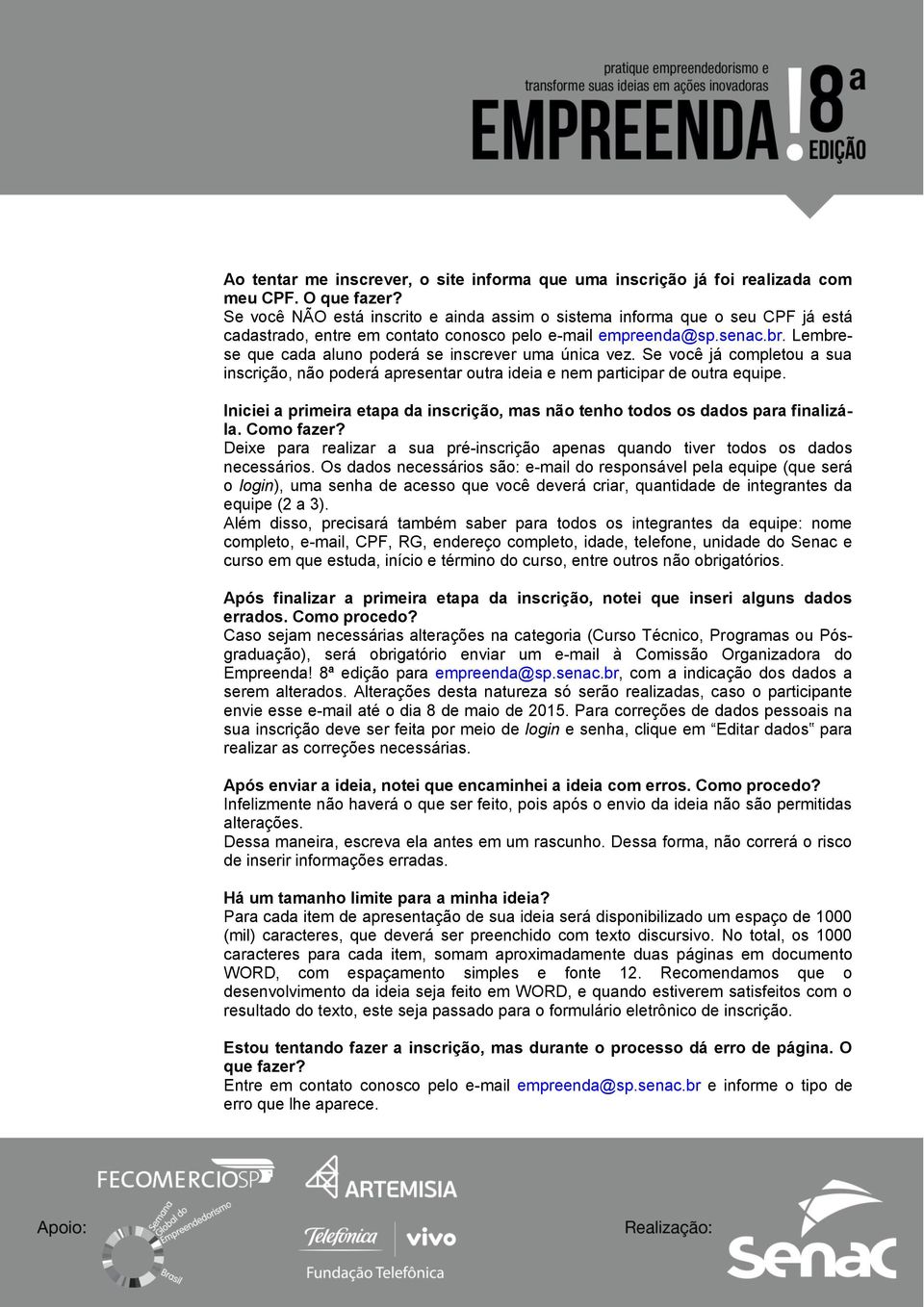 Lembrese que cada aluno poderá se inscrever uma única vez. Se você já completou a sua inscrição, não poderá apresentar outra ideia e nem participar de outra equipe.