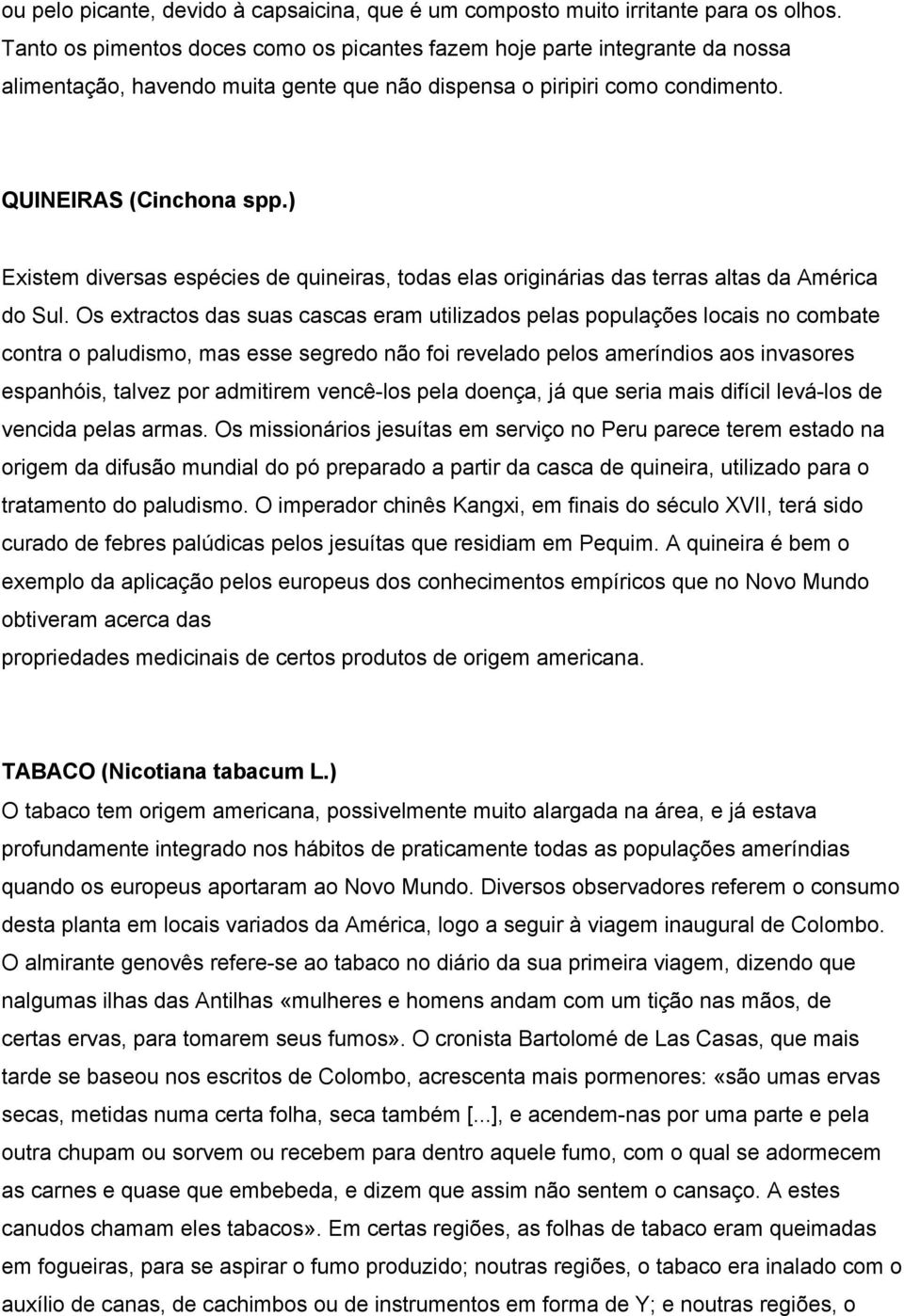 ) Existem diversas espécies de quineiras, todas elas originárias das terras altas da América do Sul.