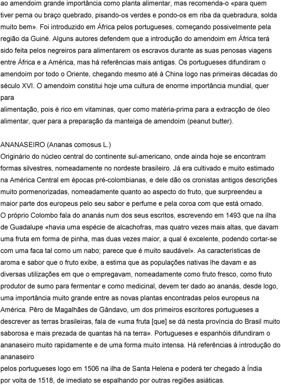 Alguns autores defendem que a introdução do amendoim em África terá sido feita pelos negreiros para alimentarem os escravos durante as suas penosas viagens entre África e a América, mas há