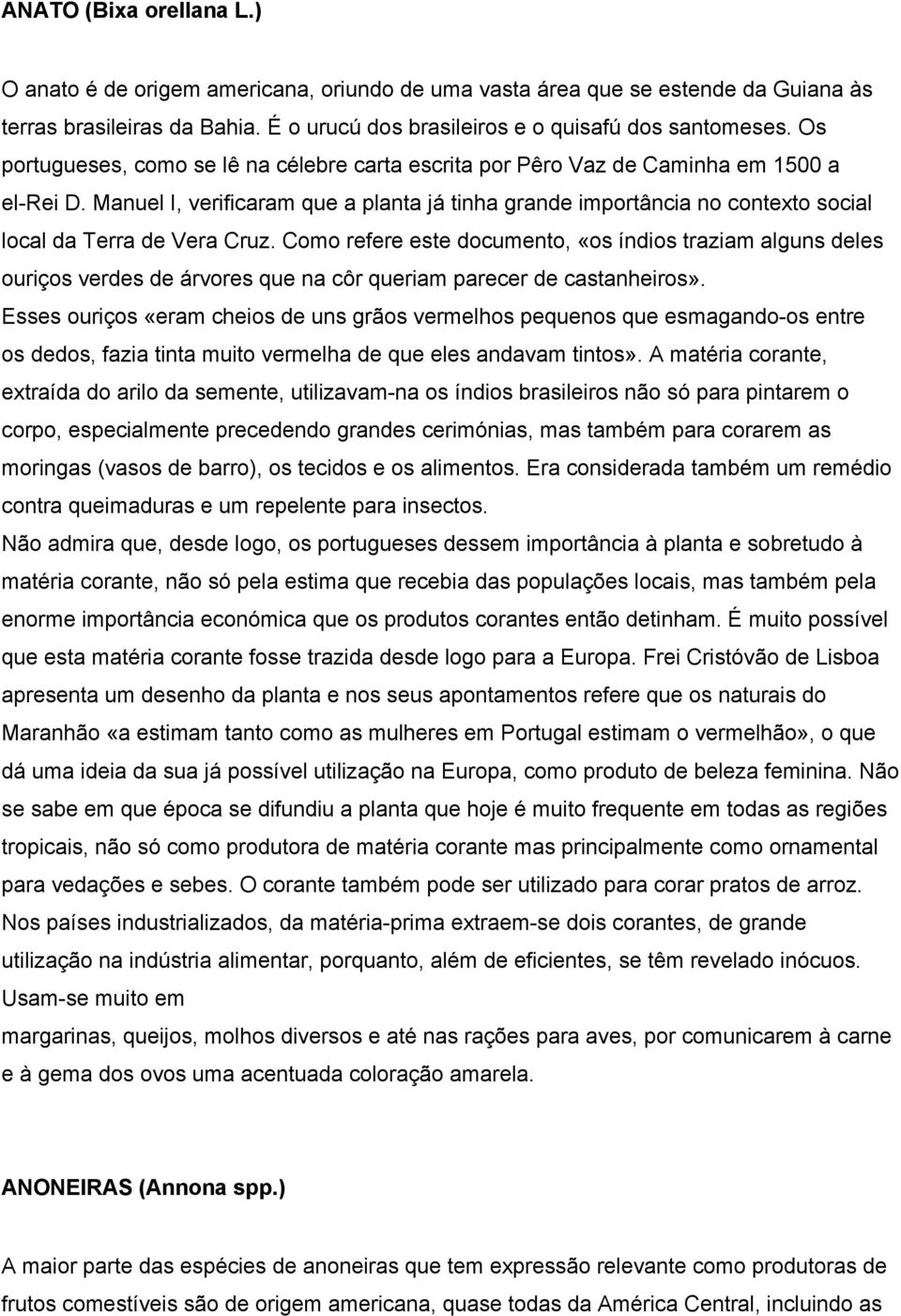 Manuel I, verificaram que a planta já tinha grande importância no contexto social local da Terra de Vera Cruz.