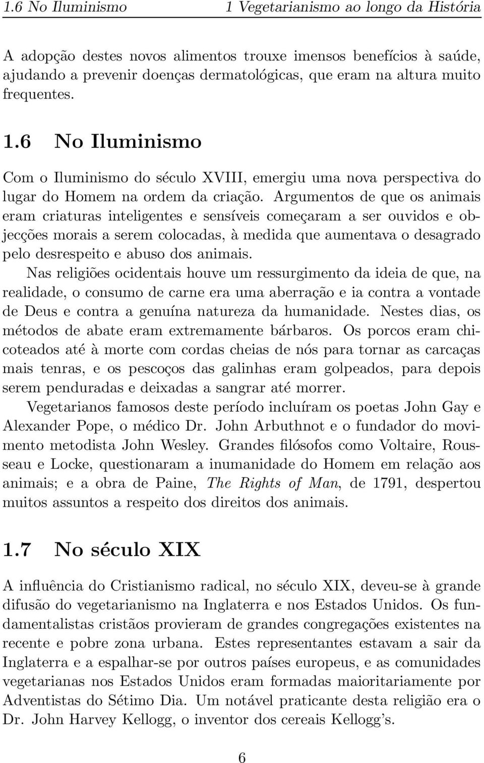 Argumentos de que os animais eram criaturas inteligentes e sensíveis começaram a ser ouvidos e objecções morais a serem colocadas, à medida que aumentava o desagrado pelo desrespeito e abuso dos