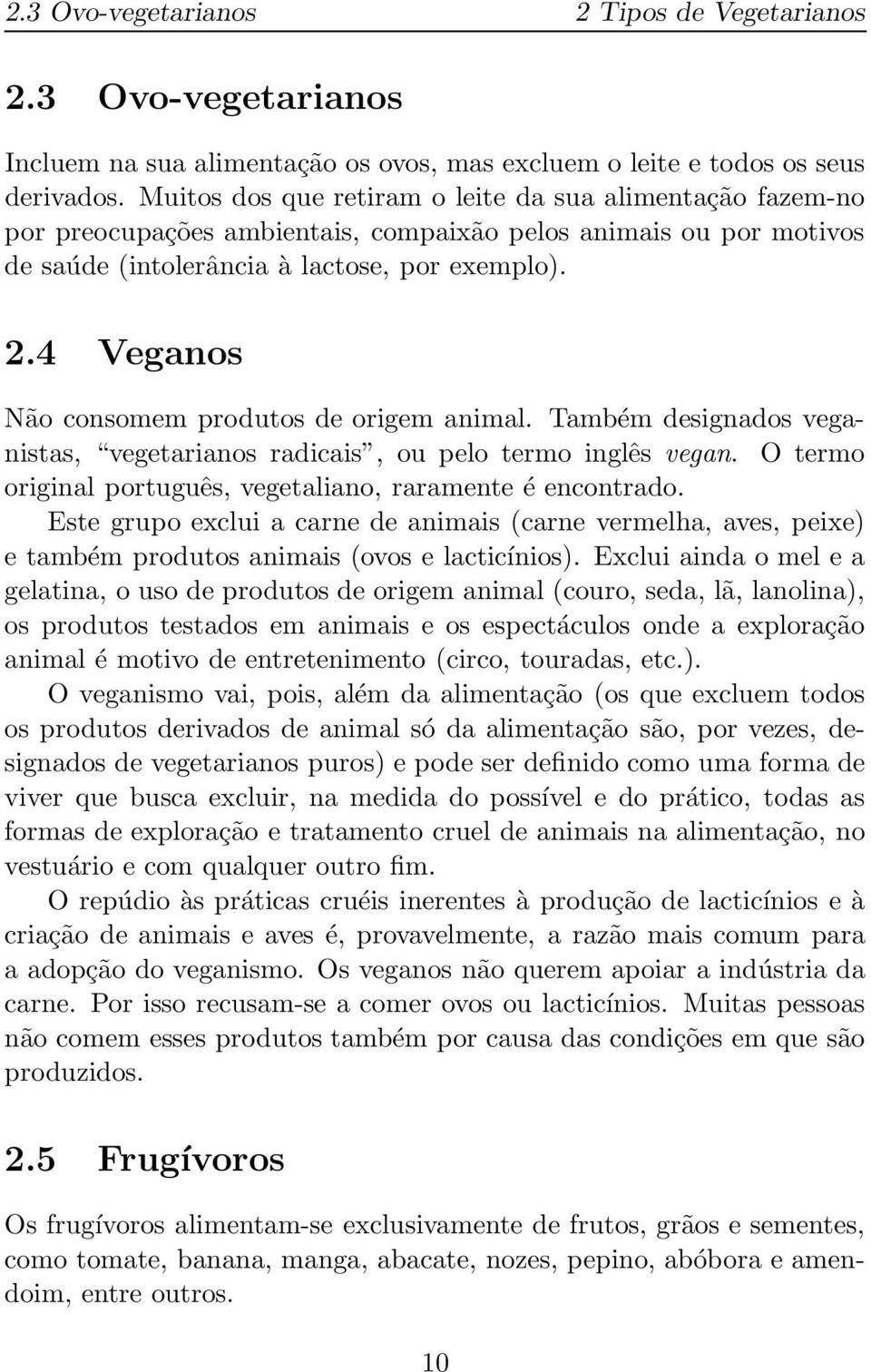 4 Veganos Não consomem produtos de origem animal. Também designados veganistas, vegetarianos radicais, ou pelo termo inglês vegan. O termo original português, vegetaliano, raramente é encontrado.