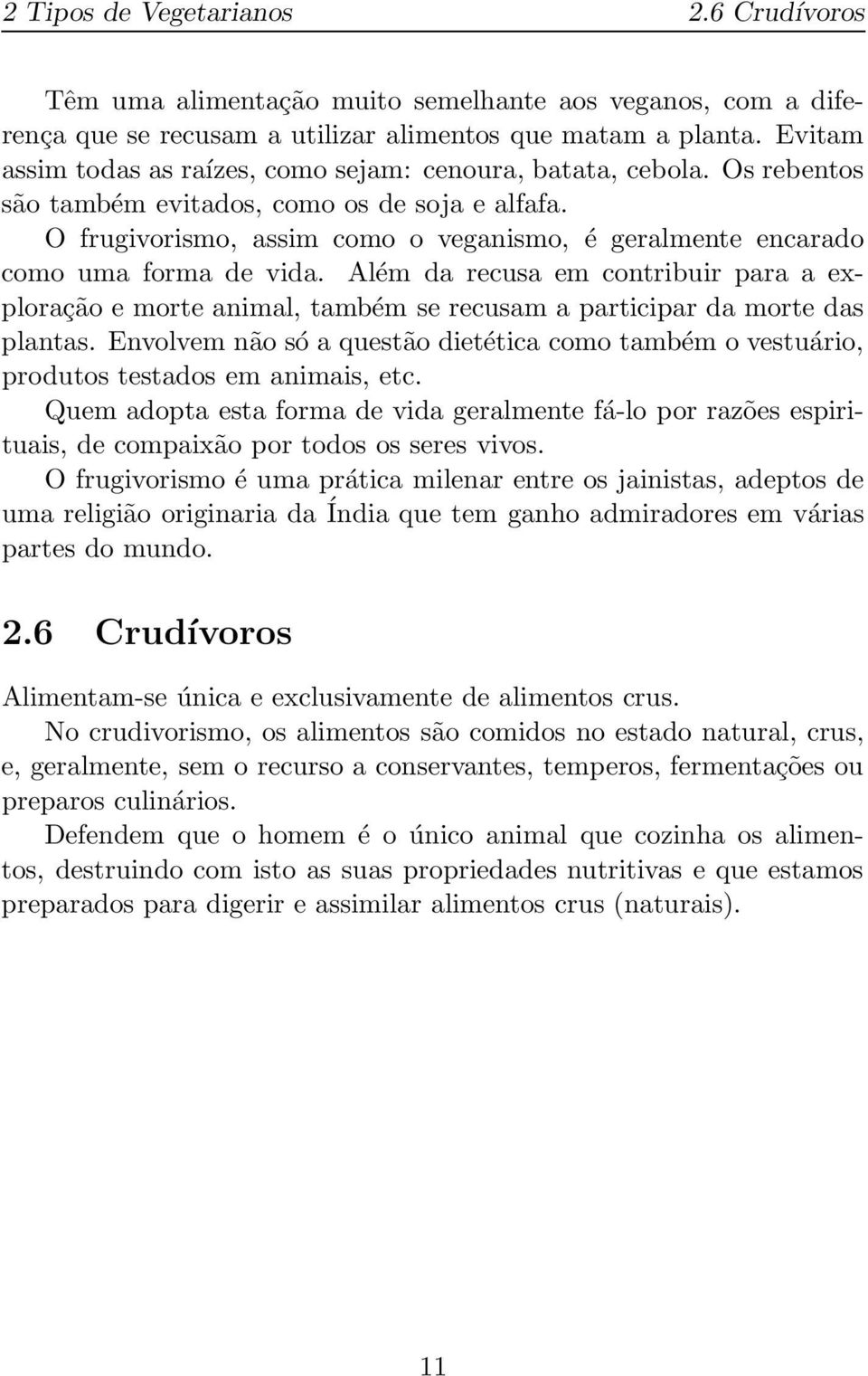 O frugivorismo, assim como o veganismo, é geralmente encarado como uma forma de vida.