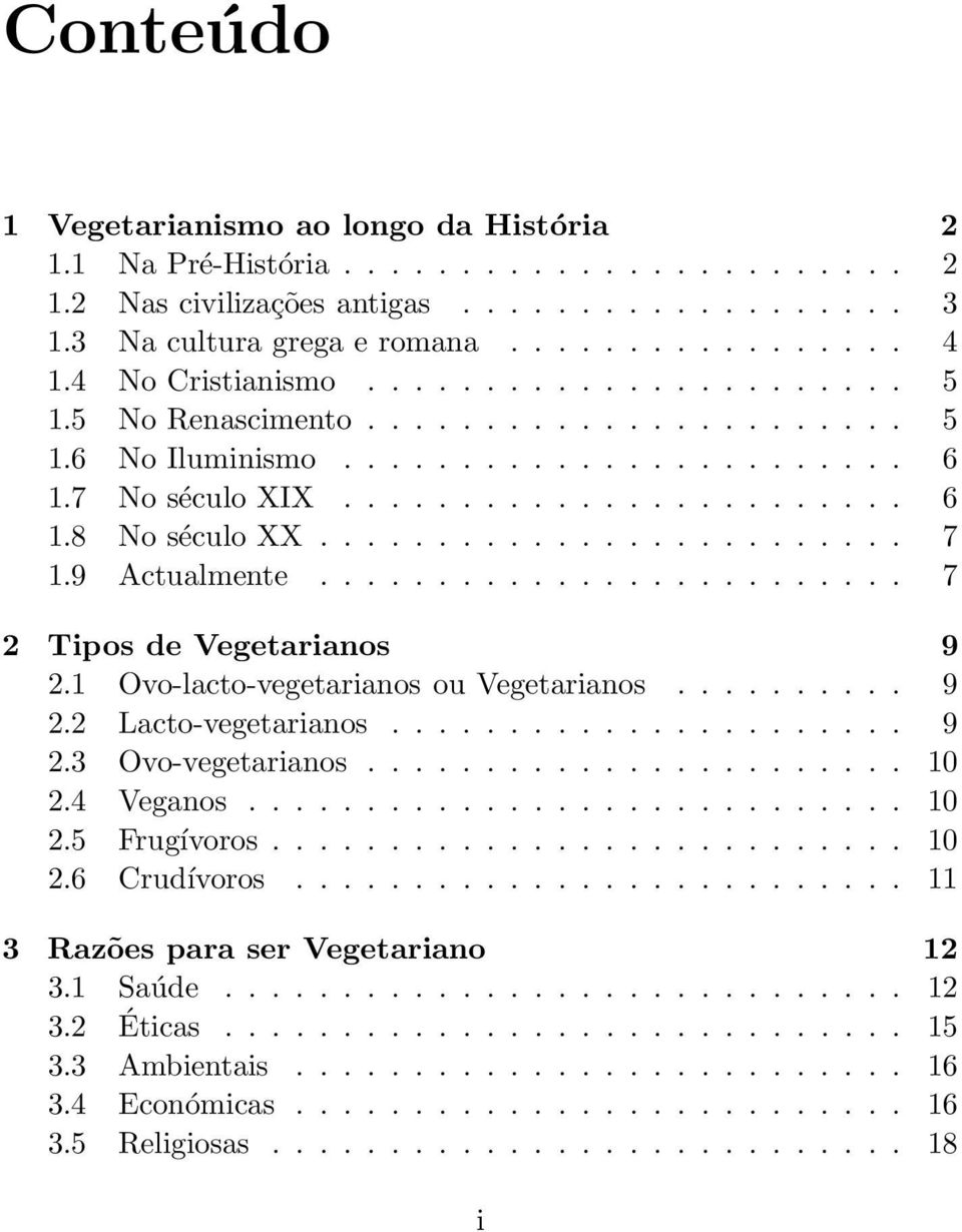 9 Actualmente......................... 7 2 Tipos de Vegetarianos 9 2.1 Ovo-lacto-vegetarianos ou Vegetarianos.......... 9 2.2 Lacto-vegetarianos...................... 9 2.3 Ovo-vegetarianos....................... 10 2.