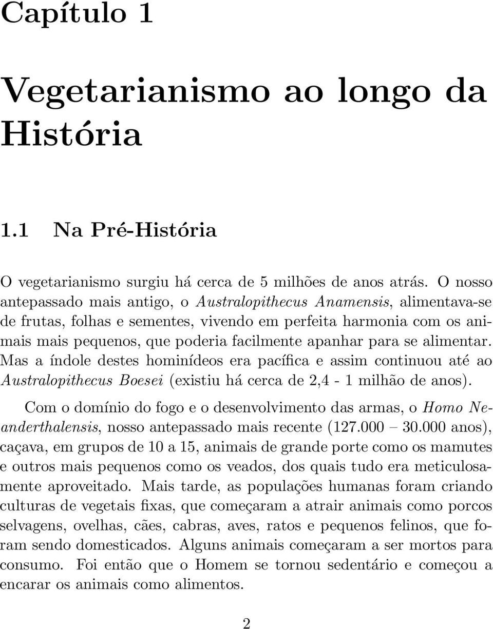 para se alimentar. Mas a índole destes hominídeos era pacífica e assim continuou até ao Australopithecus Boesei (existiu há cerca de 2,4-1 milhão de anos).