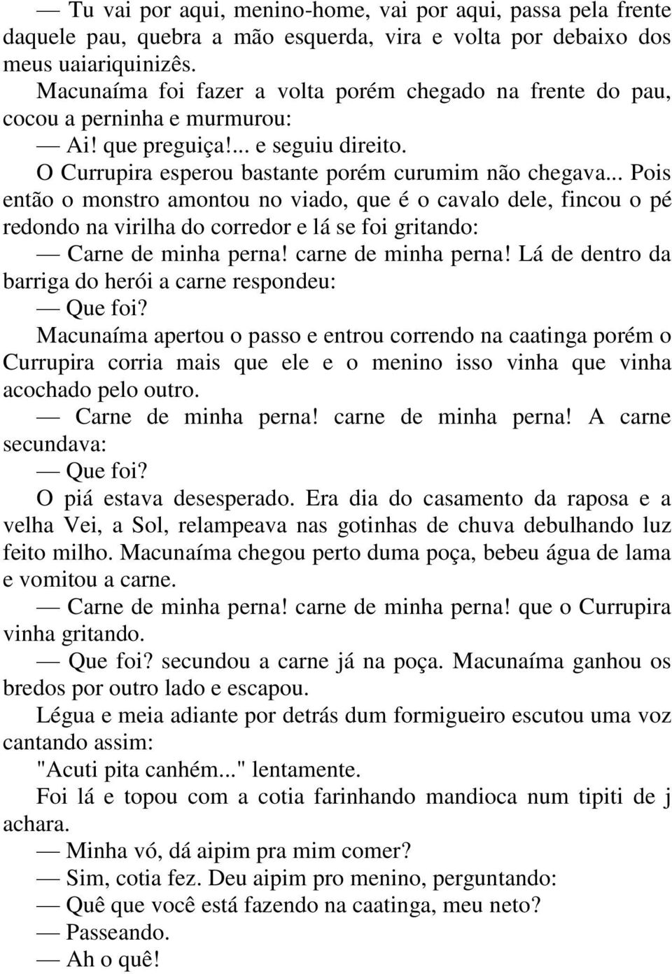 .. Pois então o monstro amontou no viado, que é o cavalo dele, fincou o pé redondo na virilha do corredor e lá se foi gritando: Carne de minha perna! carne de minha perna!