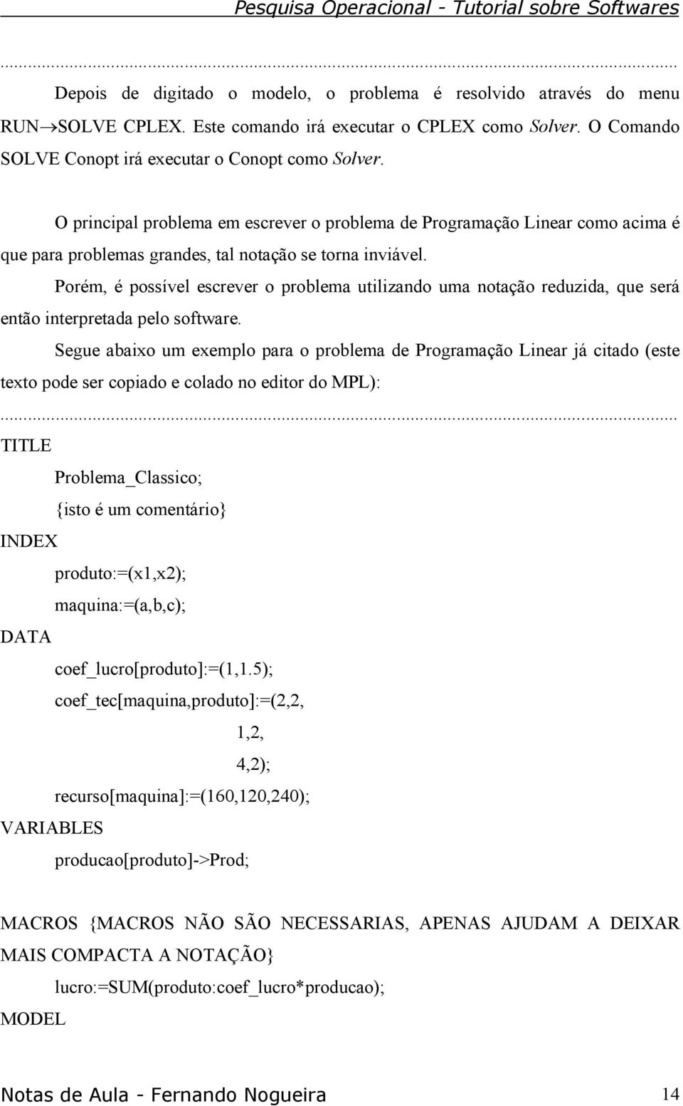 Porém, é possível escrever o problema utilizando uma notação reduzida, que será então interpretada pelo software.