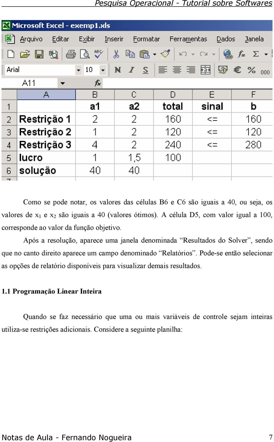 Após a resolução, aparece uma janela denominada Resultados do Solver, sendo que no canto direito aparece um campo denominado Relatórios.