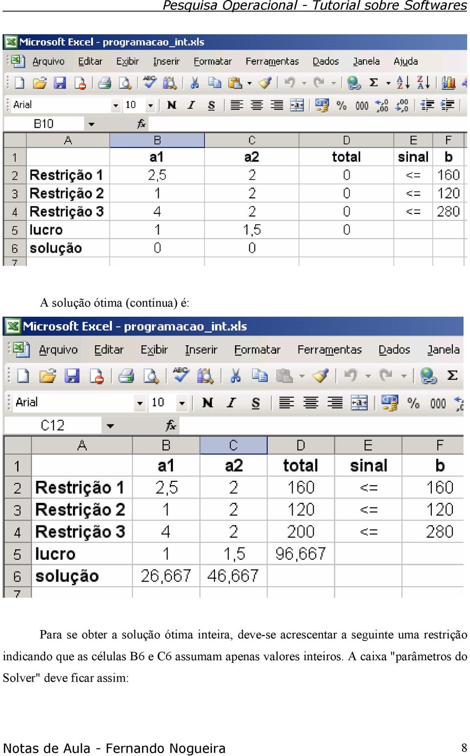 que as células B6 e C6 assumam apenas valores inteiros.