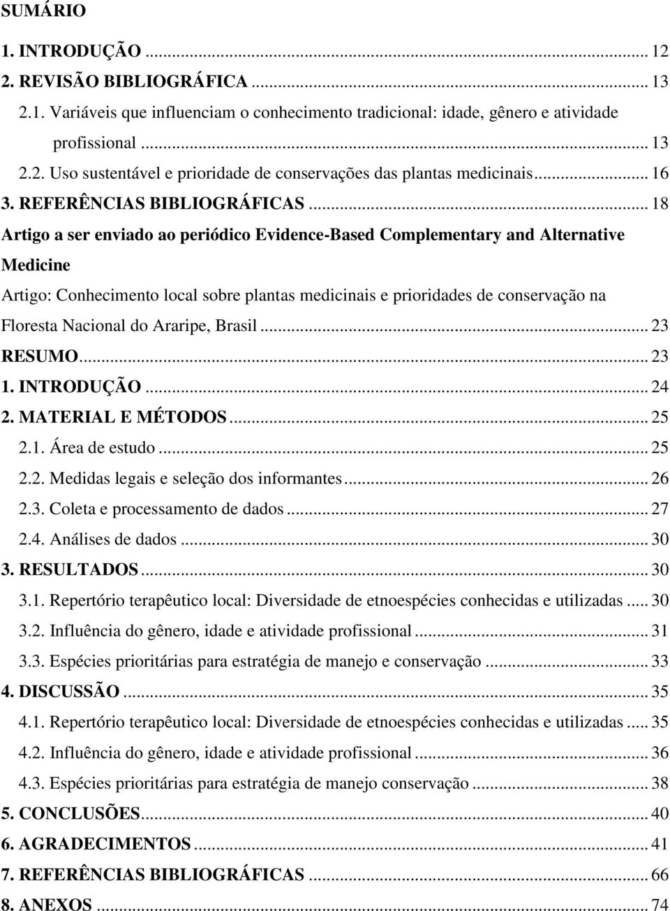 .. 18 Artigo a ser enviado ao periódico Evidence-Based Complementary and Alternative Medicine Artigo: Conhecimento local sobre plantas medicinais e prioridades de conservação na Floresta Nacional do