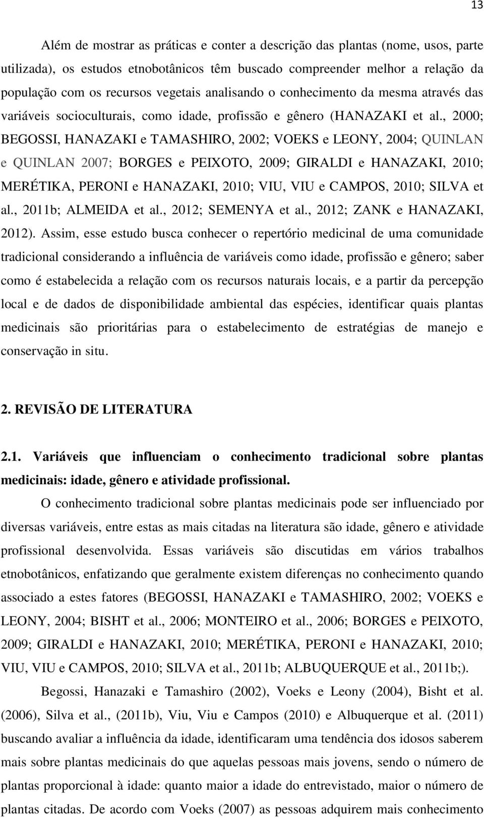 , 2000; BEGOSSI, HANAZAKI e TAMASHIRO, 2002; VOEKS e LEONY, 2004; QUINLAN e QUINLAN 2007; BORGES e PEIXOTO, 2009; GIRALDI e HANAZAKI, 2010; MERÉTIKA, PERONI e HANAZAKI, 2010; VIU, VIU e CAMPOS, 2010;