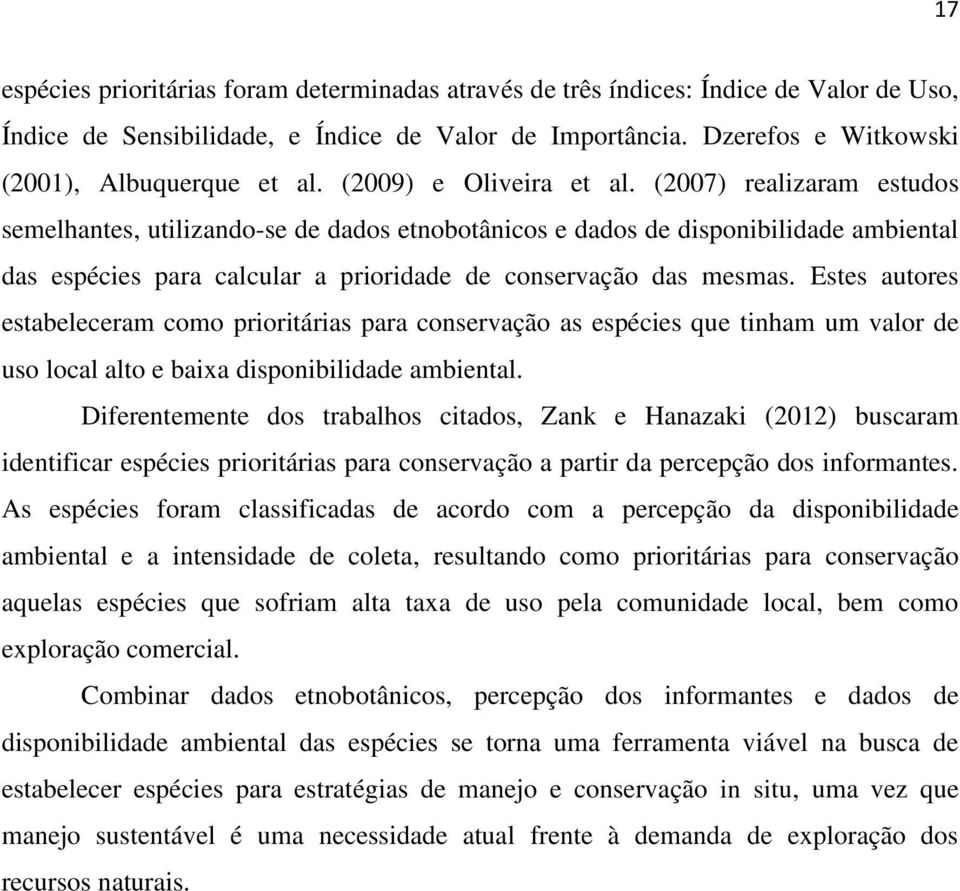 (2007) realizaram estudos semelhantes, utilizando-se de dados etnobotânicos e dados de disponibilidade ambiental das espécies para calcular a prioridade de conservação das mesmas.