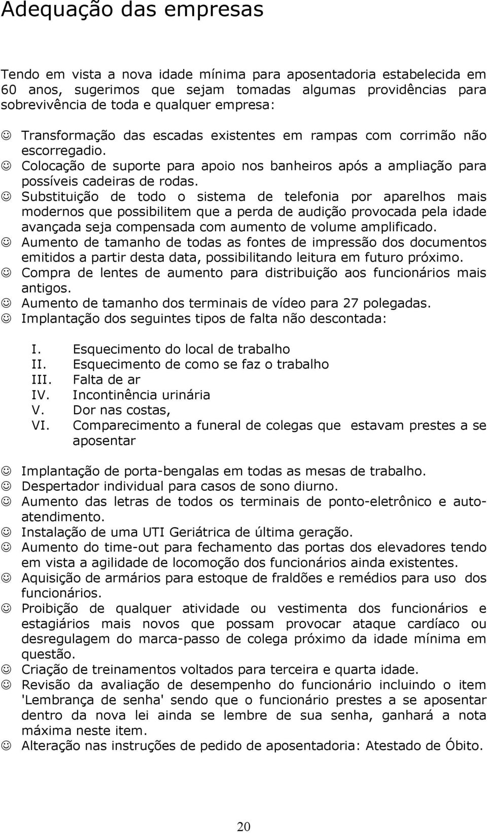 Substituição de todo o sistema de telefonia por aparelhos mais modernos que possibilitem que a perda de audição provocada pela idade avançada seja compensada com aumento de volume amplificado.