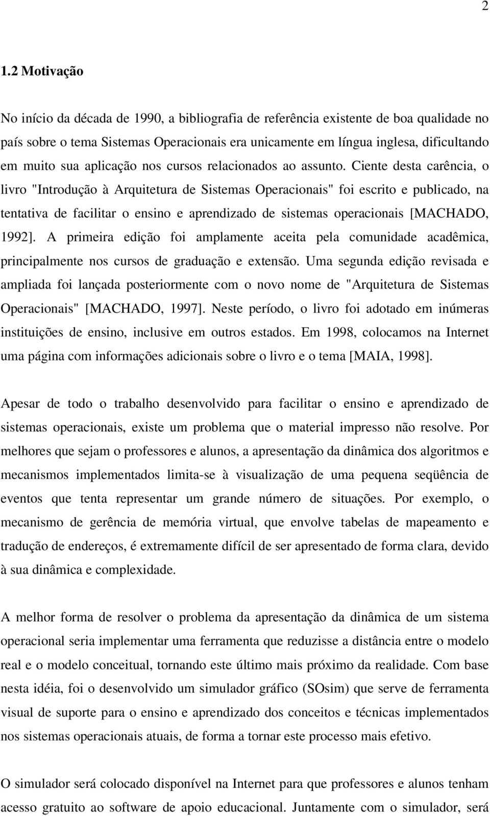 Ciente desta carência, o livro "Introdução à Arquitetura de Sistemas Operacionais" foi escrito e publicado, na tentativa de facilitar o ensino e aprendizado de sistemas operacionais [MACHADO, 1992].