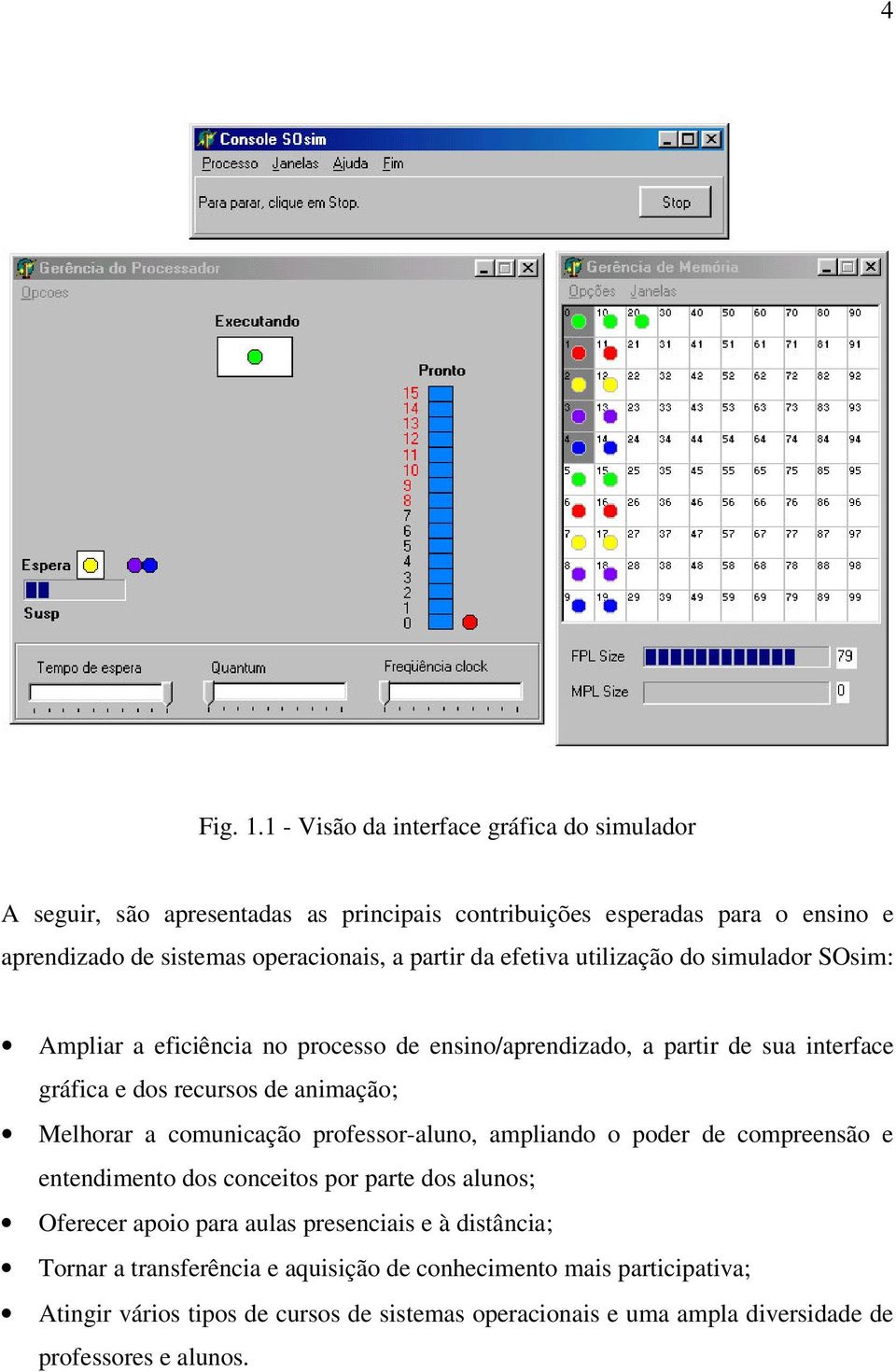 da efetiva utilização do simulador SOsim: Ampliar a eficiência no processo de ensino/aprendizado, a partir de sua interface gráfica e dos recursos de animação; Melhorar a