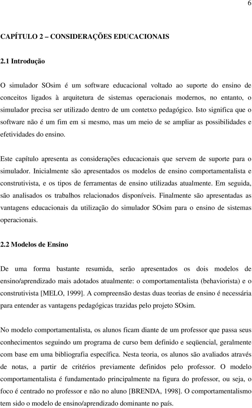 utilizado dentro de um contetxo pedagógico. Isto significa que o software não é um fim em si mesmo, mas um meio de se ampliar as possibilidades e efetividades do ensino.