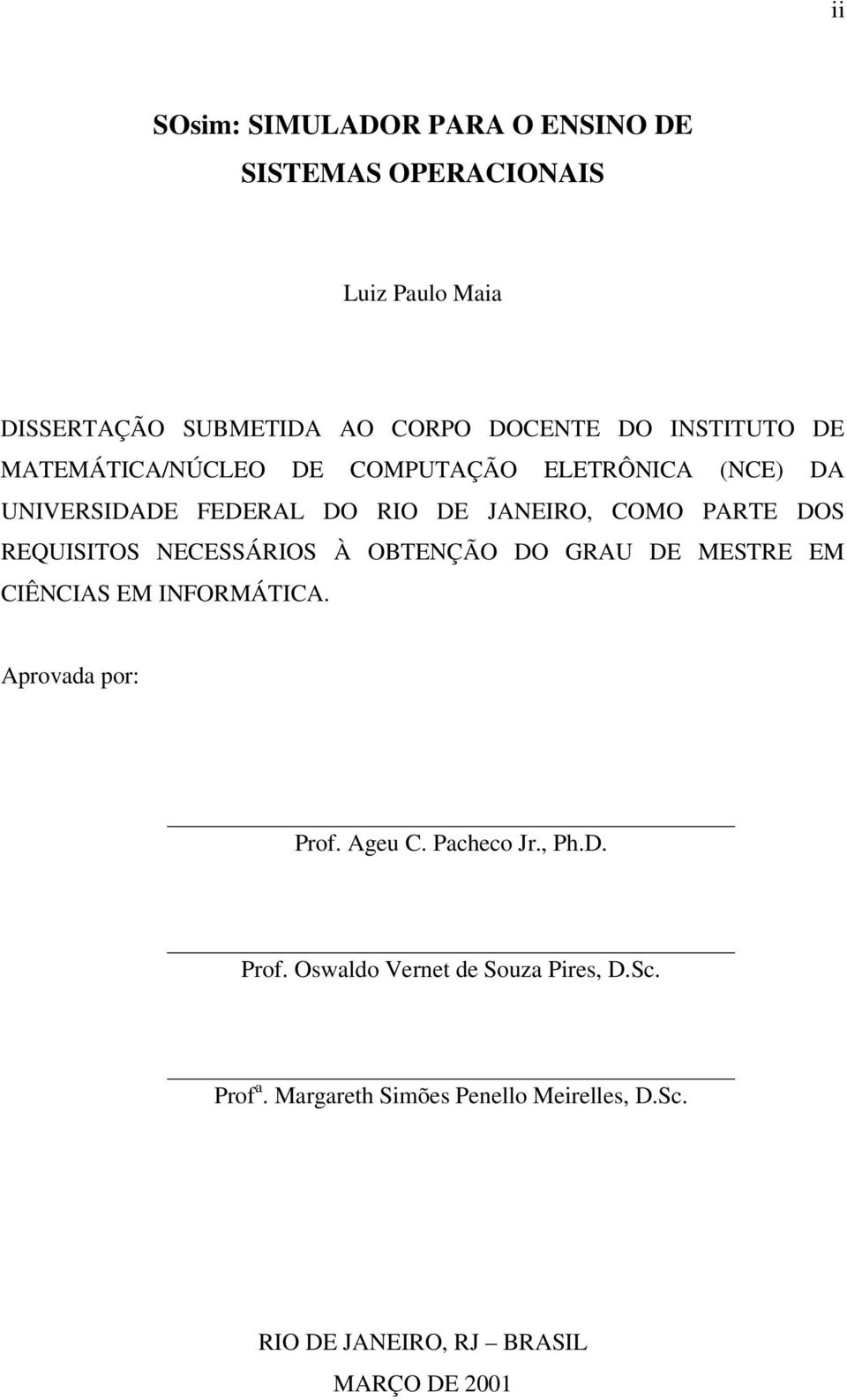 REQUISITOS NECESSÁRIOS À OBTENÇÃO DO GRAU DE MESTRE EM CIÊNCIAS EM INFORMÁTICA. Aprovada por: Prof. Ageu C. Pacheco Jr., Ph.