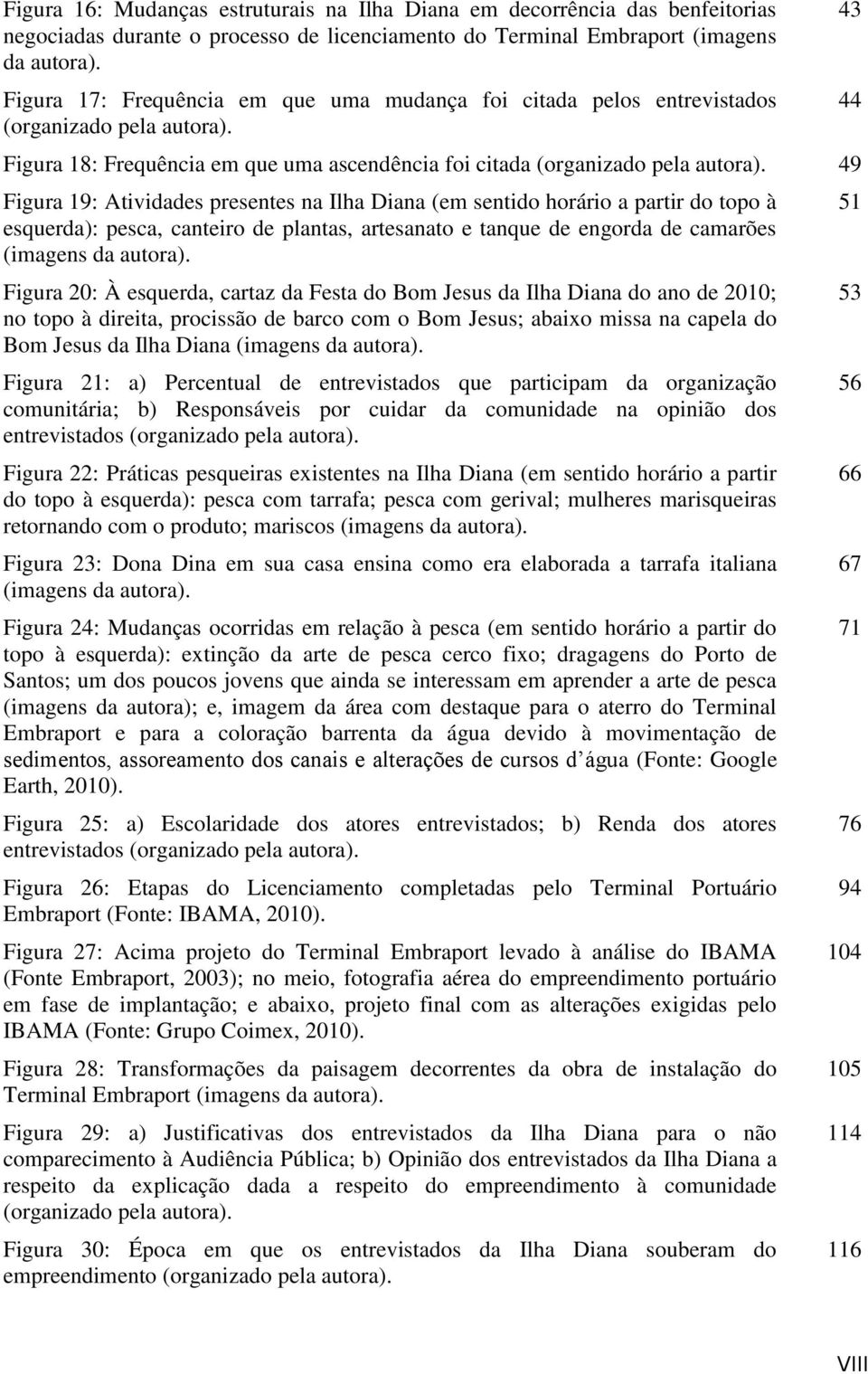 49 Figura 19: Atividades presentes na Ilha Diana (em sentido horário a partir do topo à esquerda): pesca, canteiro de plantas, artesanato e tanque de engorda de camarões (imagens da autora).