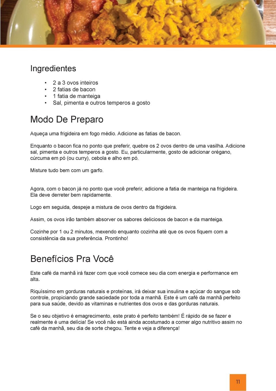 Eu, particularmente, gosto de adicionar orégano, cúrcuma em pó (ou curry), cebola e alho em pó. Misture tudo bem com um garfo.