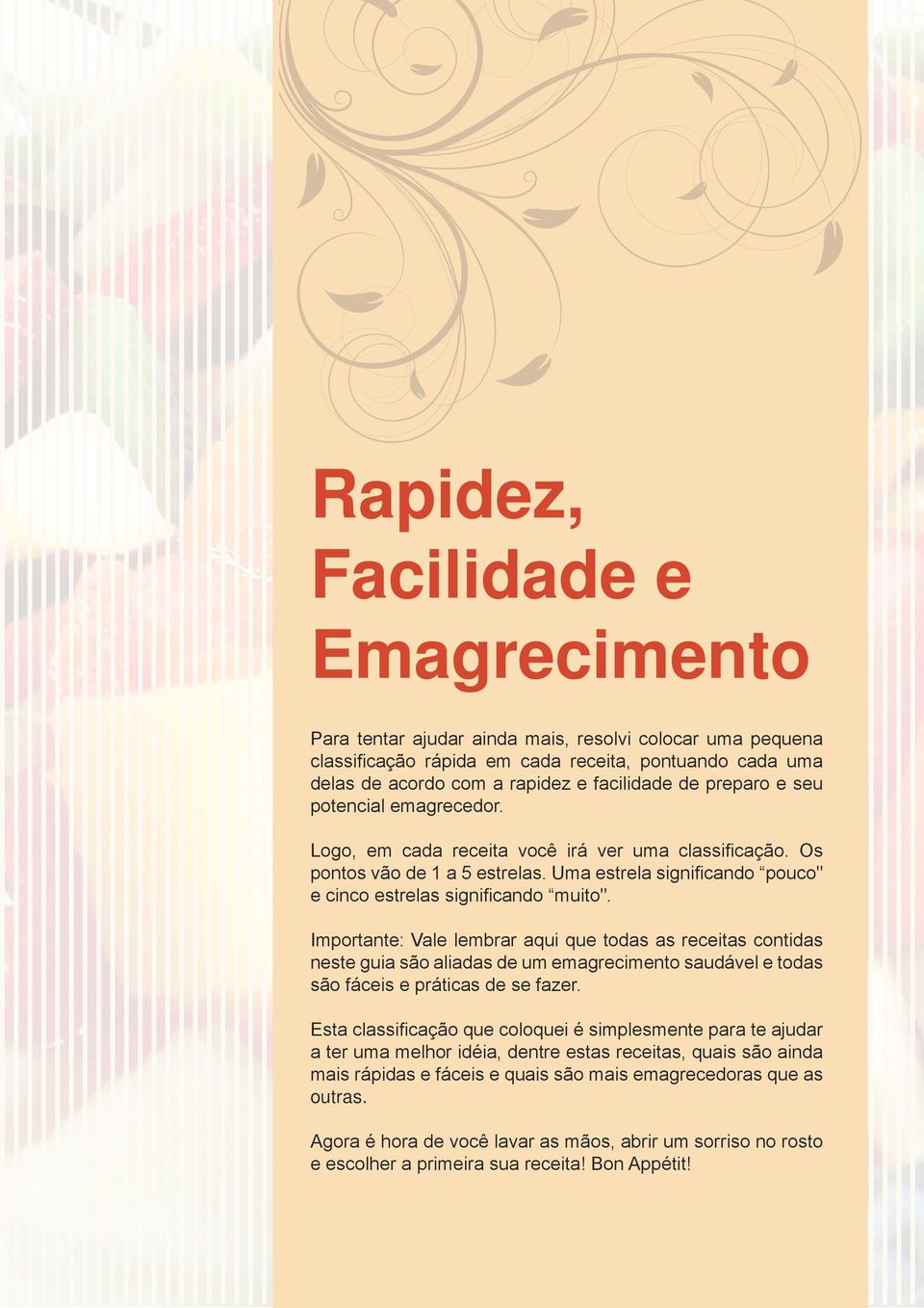 Importante: Vale lembrar aqui que todas as receitas contidas neste guia são aliadas de um emagrecimento saudável e todas são fáceis e práticas de se fazer.